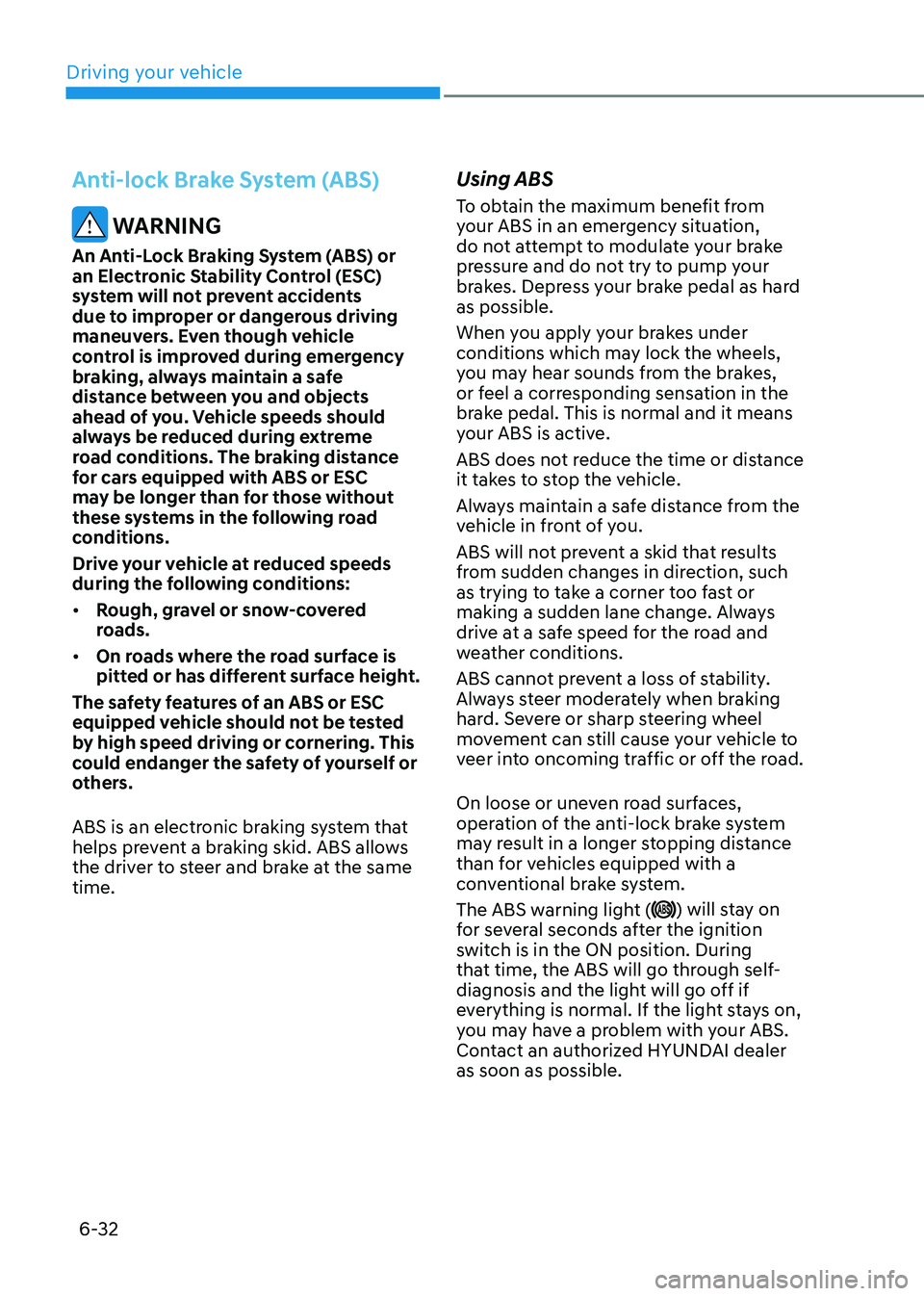 HYUNDAI ELANTRA HYBRID 2022 Owners Manual Driving your vehicle
6-32
Anti-lock Brake System (ABS)
WARNING
An Anti-Lock Braking System (ABS) or
an Electronic Stability Control (ESC)
system will not prevent accidents
due to improper or dang HYUNDAI ELANTRA HYBRID 2022 Owners Manual Driving your vehicle
6-32
Anti-lock Brake System (ABS)
WARNING
An Anti-Lock Braking System (ABS) or
an Electronic Stability Control (ESC)
system will not prevent accidents
due to improper or dang