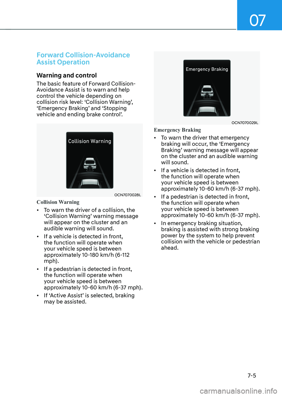 HYUNDAI ELANTRA HYBRID 2022 Owners Manual 07
7-5
forward Collision-Avoidance
Assist Operation
Warning and control
The basic feature of Forward Collision-
Avoidance Assist is to warn and help
control the vehicle depending on
collision ri HYUNDAI ELANTRA HYBRID 2022 Owners Manual 07
7-5
forward Collision-Avoidance
Assist Operation
Warning and control
The basic feature of Forward Collision-
Avoidance Assist is to warn and help
control the vehicle depending on
collision ri