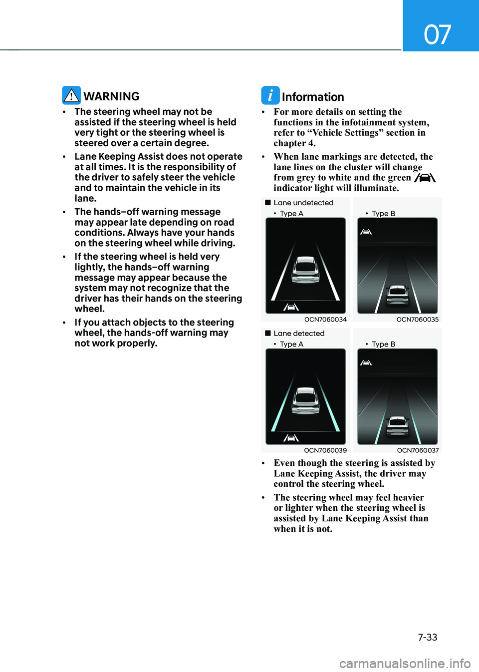 HYUNDAI ELANTRA HYBRID 2022 Owners Manual 07
7-33
WARNINg
• The steering wheel may not be
assisted if the steering wheel is held
very tight or the steering wheel is
steered over a certain degree.
• Lane Keeping Assist does not oper HYUNDAI ELANTRA HYBRID 2022 Owners Manual 07
7-33
WARNINg
• The steering wheel may not be
assisted if the steering wheel is held
very tight or the steering wheel is
steered over a certain degree.
• Lane Keeping Assist does not oper