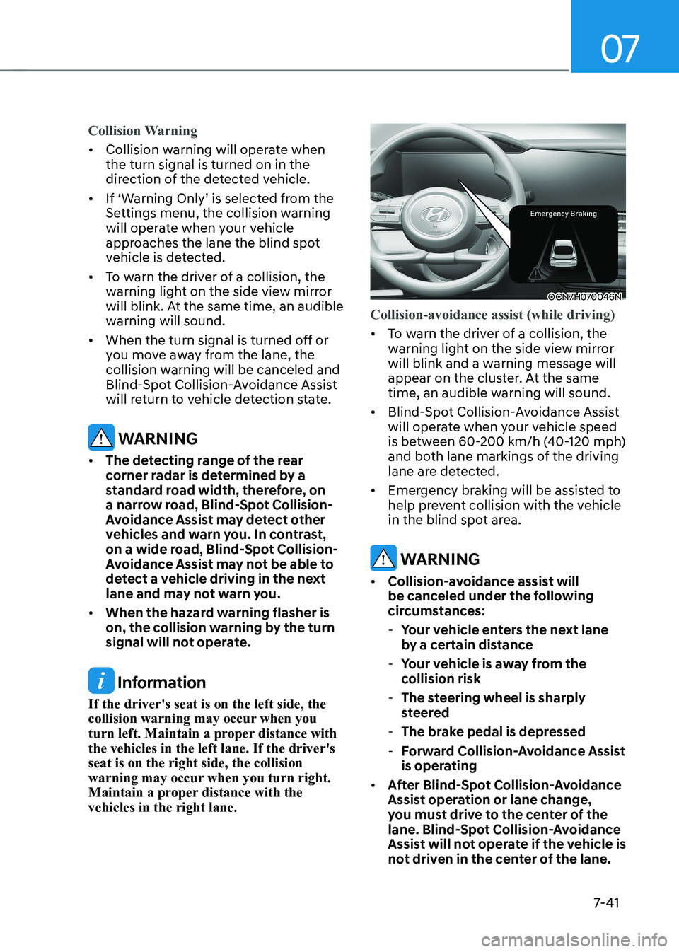 HYUNDAI ELANTRA HYBRID 2022 Owners Manual 07
7-41
Collision Warning
• Collision warning will operate when the turn signal is turned on in the
direction of the detected vehicle.
• If ‘Warning Only’ is selected from the Settings men HYUNDAI ELANTRA HYBRID 2022 Owners Manual 07
7-41
Collision Warning
• Collision warning will operate when the turn signal is turned on in the
direction of the detected vehicle.
• If ‘Warning Only’ is selected from the Settings men