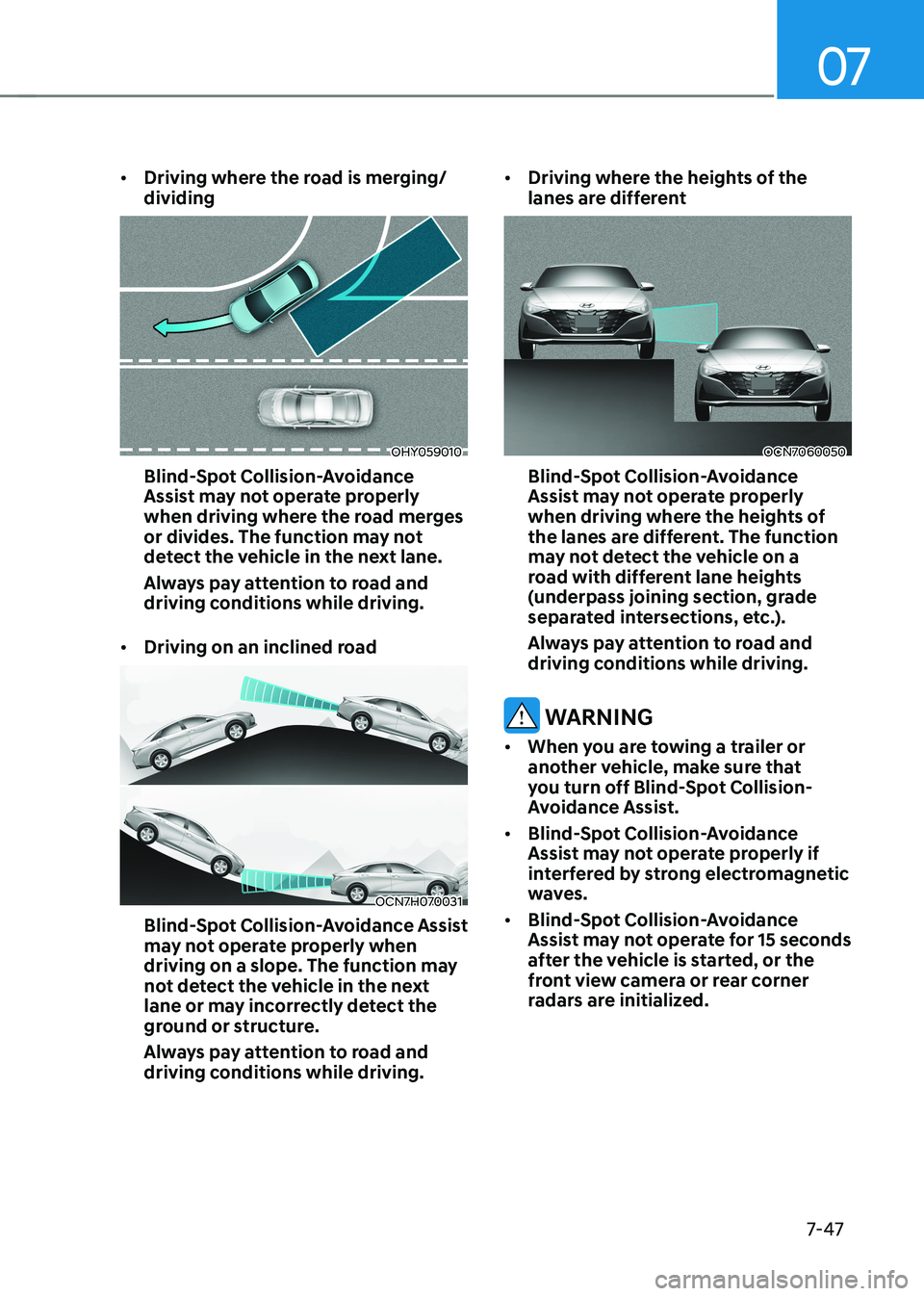 HYUNDAI ELANTRA HYBRID 2022 Owners Manual 07
7-47
•
Driving where the road is merging/ dividing
OHY059010
Blind-Spot Collision-Avoidance
Assist may not operate properly
when driving where the road merges
or divides. The function may no HYUNDAI ELANTRA HYBRID 2022 Owners Manual 07
7-47
•
Driving where the road is merging/ dividing
OHY059010
Blind-Spot Collision-Avoidance
Assist may not operate properly
when driving where the road merges
or divides. The function may no