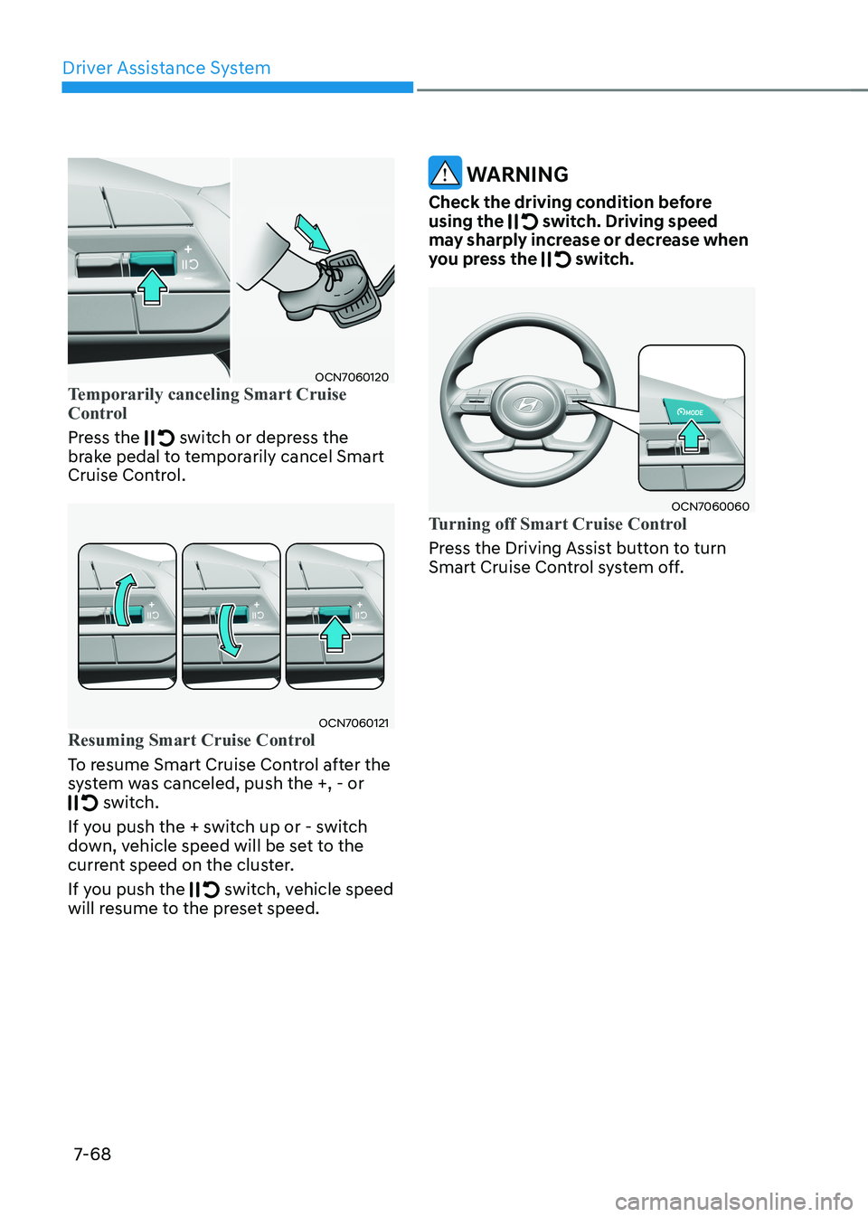 HYUNDAI ELANTRA HYBRID 2022 Owners Manual Driver Assistance System
7-68
OCN7060120Temporarily canceling Smart Cruise
Control
Press the switch or depress the
brake pedal to temporarily cancel Smart
Cruise Control.
OCN7060121Resuming Sma HYUNDAI ELANTRA HYBRID 2022 Owners Manual Driver Assistance System
7-68
OCN7060120Temporarily canceling Smart Cruise
Control
Press the switch or depress the
brake pedal to temporarily cancel Smart
Cruise Control.
OCN7060121Resuming Sma