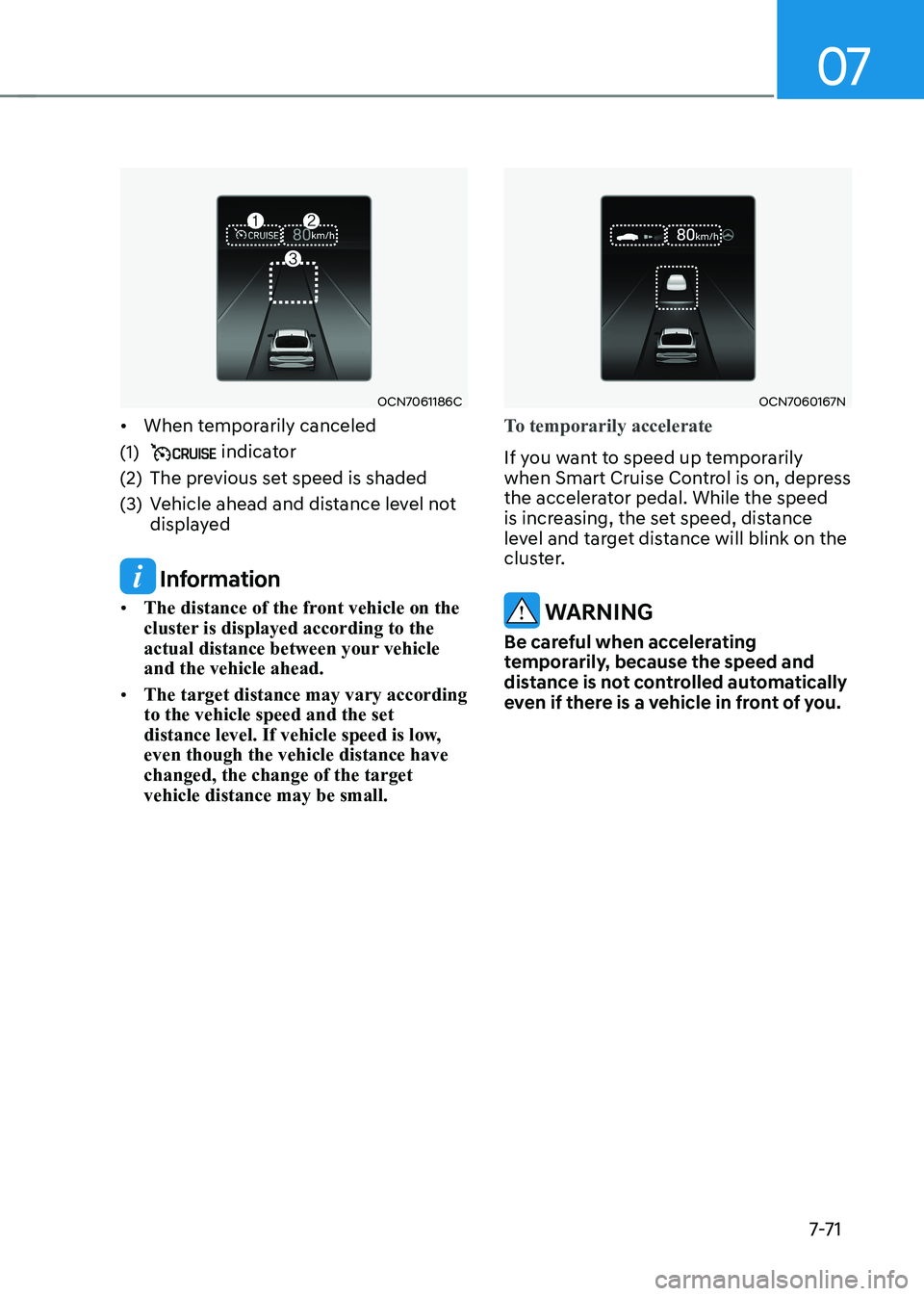 HYUNDAI ELANTRA HYBRID 2022 Owners Manual 07
7-7 1
OCN7061186C
• When temporarily canceled
(1)
indicator
(2) The previous set speed is shaded
(3) Vehicle ahead and distance level not displayed
Information
• The distance of the fr HYUNDAI ELANTRA HYBRID 2022 Owners Manual 07
7-7 1
OCN7061186C
• When temporarily canceled
(1)
indicator
(2) The previous set speed is shaded
(3) Vehicle ahead and distance level not displayed
Information
• The distance of the fr