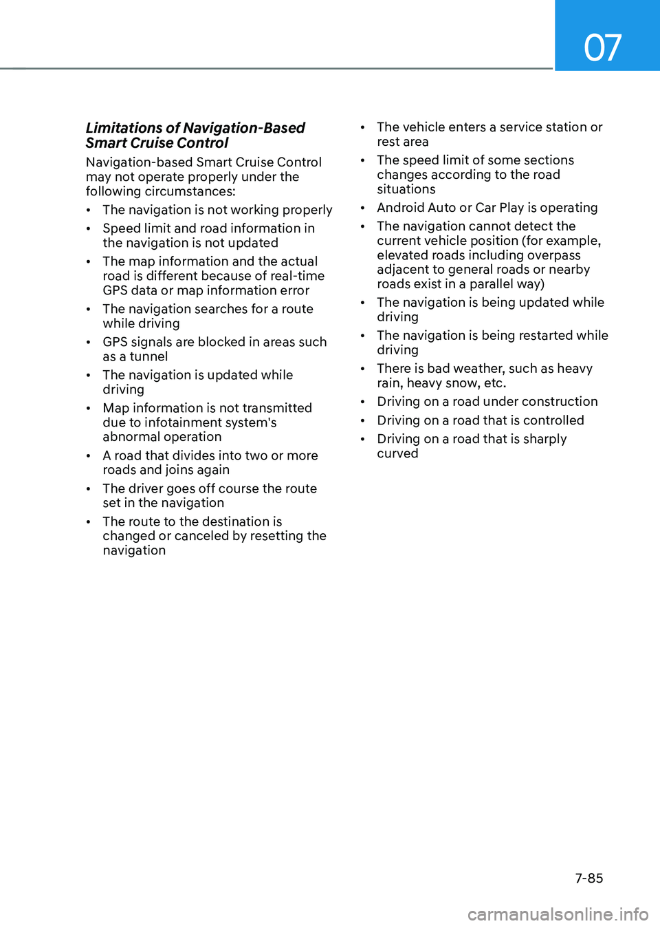 HYUNDAI ELANTRA HYBRID 2022 Owners Manual 07
7-85
Limitations of Navigation-Based
Smart Cruise Control
Navigation-based Smart Cruise Control
may not operate properly under the
following circumstances: •
The navigation is not working HYUNDAI ELANTRA HYBRID 2022 Owners Manual 07
7-85
Limitations of Navigation-Based
Smart Cruise Control
Navigation-based Smart Cruise Control
may not operate properly under the
following circumstances: •
The navigation is not working