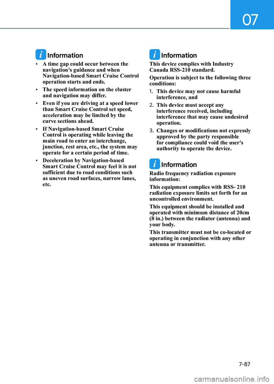HYUNDAI ELANTRA HYBRID 2022 Owners Manual 07
7-87
Information
• A time gap could occur between the
navigation’s guidance and when
Navigation-based Smart Cruise Control operation starts and ends.
• The speed information on the clus HYUNDAI ELANTRA HYBRID 2022 Owners Manual 07
7-87
Information
• A time gap could occur between the
navigation’s guidance and when
Navigation-based Smart Cruise Control operation starts and ends.
• The speed information on the clus
