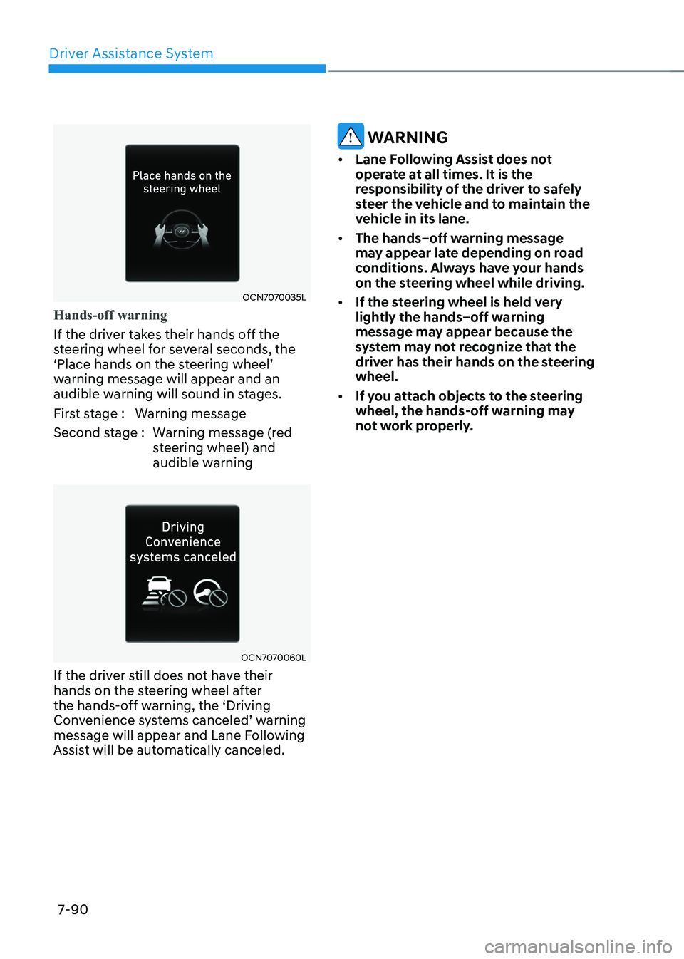 HYUNDAI ELANTRA HYBRID 2022 Owners Manual Driver Assistance System
7-90
OCN7070035L
Hands-off warning
If the driver takes their hands off the
steering wheel for several seconds, the
‘Place hands on the steering wheel’
warning message HYUNDAI ELANTRA HYBRID 2022 Owners Manual Driver Assistance System
7-90
OCN7070035L
Hands-off warning
If the driver takes their hands off the
steering wheel for several seconds, the
‘Place hands on the steering wheel’
warning message
