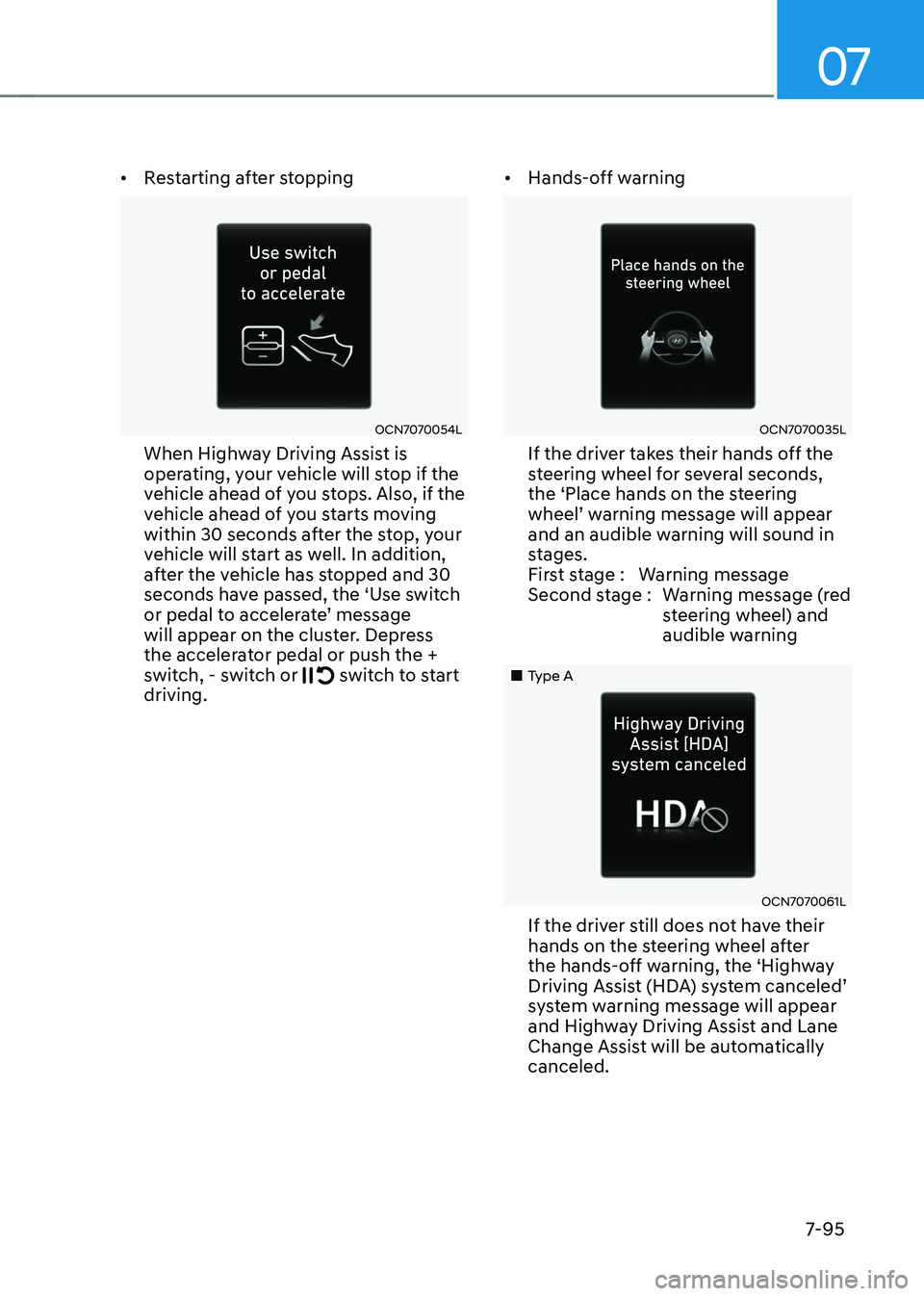HYUNDAI ELANTRA HYBRID 2022 Owners Manual 07
7-95
•
Restarting after stopping
OCN7070054L
When Highway Driving Assist is
operating, your vehicle will stop if the
vehicle ahead of you stops. Also, if the
vehicle ahead of you starts mov HYUNDAI ELANTRA HYBRID 2022 Owners Manual 07
7-95
•
Restarting after stopping
OCN7070054L
When Highway Driving Assist is
operating, your vehicle will stop if the
vehicle ahead of you stops. Also, if the
vehicle ahead of you starts mov