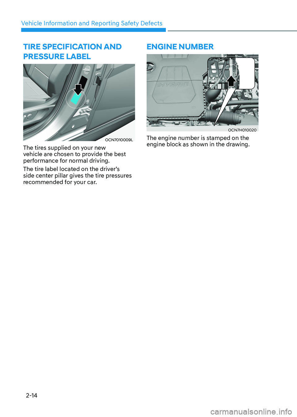 HYUNDAI ELANTRA HYBRID 2022 Service Manual Vehicle Information and Reporting Safety Defects
2-14
tirE sPECifiCation anD PrEssurE laBEl
OCN7010009L
The tires supplied on your new
vehicle are chosen to provide the best
performance for normal HYUNDAI ELANTRA HYBRID 2022 Service Manual Vehicle Information and Reporting Safety Defects
2-14
tirE sPECifiCation anD PrEssurE laBEl
OCN7010009L
The tires supplied on your new
vehicle are chosen to provide the best
performance for normal