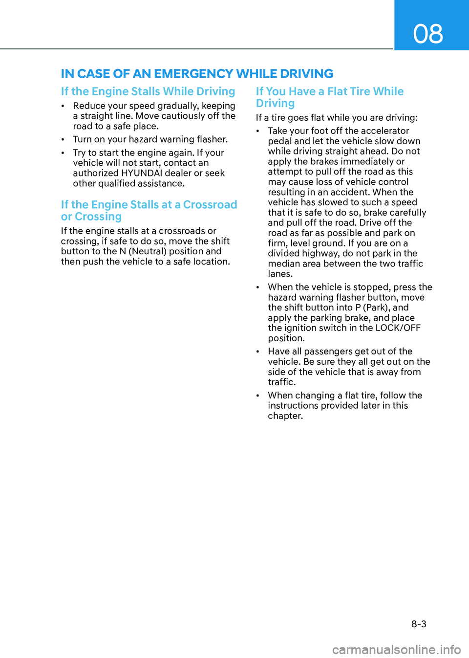 HYUNDAI ELANTRA HYBRID 2022 Owners Manual 08
8-3
in Case oF an emergenCy WHile driving
If the Engine Stalls While Driving
• Reduce your speed gradually, keeping
a straight line. Move cautiously off the
road to a safe place.
• Turn on HYUNDAI ELANTRA HYBRID 2022 Owners Manual 08
8-3
in Case oF an emergenCy WHile driving
If the Engine Stalls While Driving
• Reduce your speed gradually, keeping
a straight line. Move cautiously off the
road to a safe place.
• Turn on