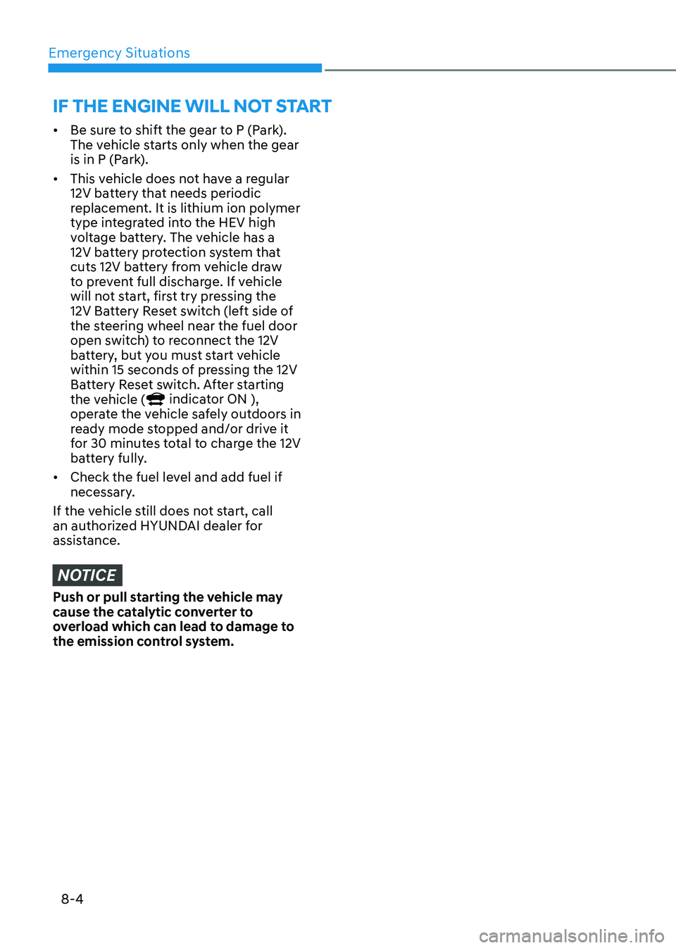 HYUNDAI ELANTRA HYBRID 2022 Owners Manual Emergency Situations
8-4
• Be sure to shift the gear to P (Park).
The vehicle starts only when the gear
is in P (Park).
• This vehicle does not have a regular
12V battery that needs periodic HYUNDAI ELANTRA HYBRID 2022 Owners Manual Emergency Situations
8-4
• Be sure to shift the gear to P (Park).
The vehicle starts only when the gear
is in P (Park).
• This vehicle does not have a regular
12V battery that needs periodic