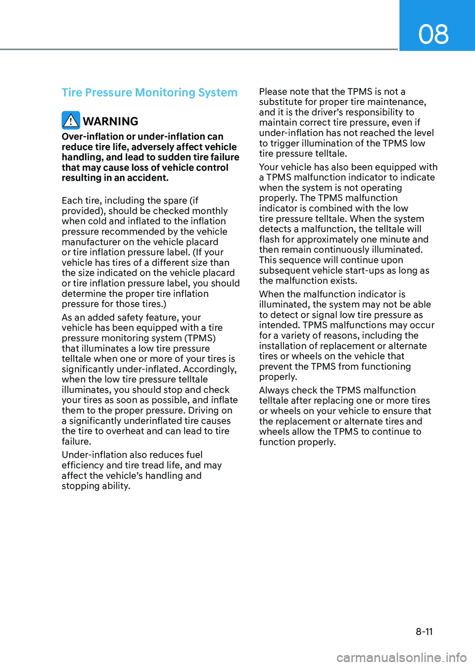 HYUNDAI ELANTRA HYBRID 2022 Owners Manual 08
8-11
Tire Pressure Monitoring System
WARNING
Over-inflation or under-inflation can
reduce tire life, adversely affect vehicle
handling, and lead to sudden tire failure
that may cause loss of v HYUNDAI ELANTRA HYBRID 2022 Owners Manual 08
8-11
Tire Pressure Monitoring System
WARNING
Over-inflation or under-inflation can
reduce tire life, adversely affect vehicle
handling, and lead to sudden tire failure
that may cause loss of v