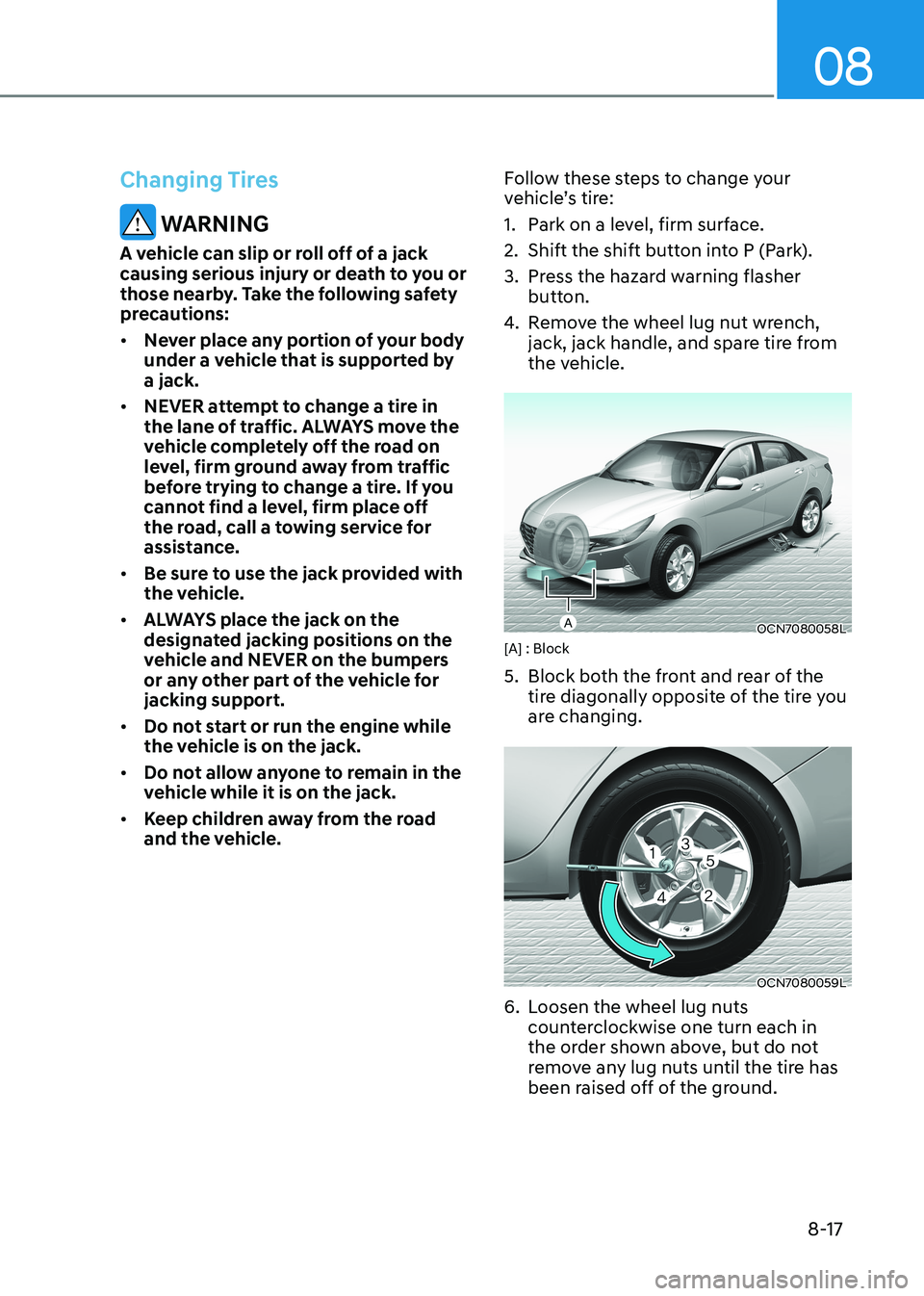 HYUNDAI ELANTRA HYBRID 2022 Owners Manual 08
8-17
Changing Tires
WARNING
A vehicle can slip or roll off of a jack
causing serious injury or death to you or
those nearby. Take the following safety
precautions: • Never place any portion HYUNDAI ELANTRA HYBRID 2022 Owners Manual 08
8-17
Changing Tires
WARNING
A vehicle can slip or roll off of a jack
causing serious injury or death to you or
those nearby. Take the following safety
precautions: • Never place any portion