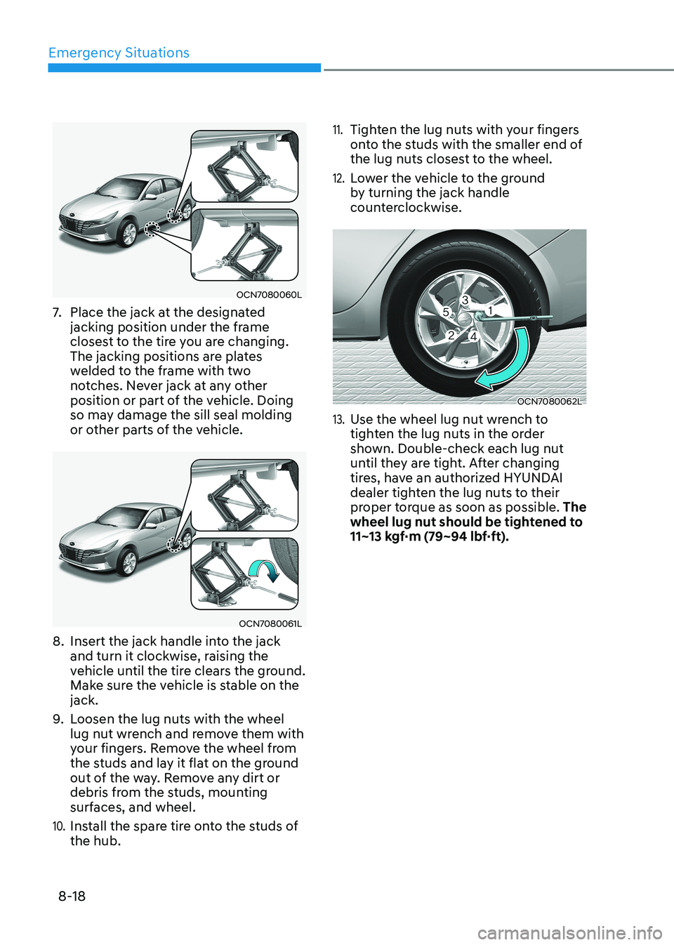HYUNDAI ELANTRA HYBRID 2022 Owners Manual Emergency Situations
8-18
OCN7080060L
7. Place the jack at the designated
jacking position under the frame
closest to the tire you are changing.
The jacking positions are plates
welded to the f HYUNDAI ELANTRA HYBRID 2022 Owners Manual Emergency Situations
8-18
OCN7080060L
7. Place the jack at the designated
jacking position under the frame
closest to the tire you are changing.
The jacking positions are plates
welded to the f