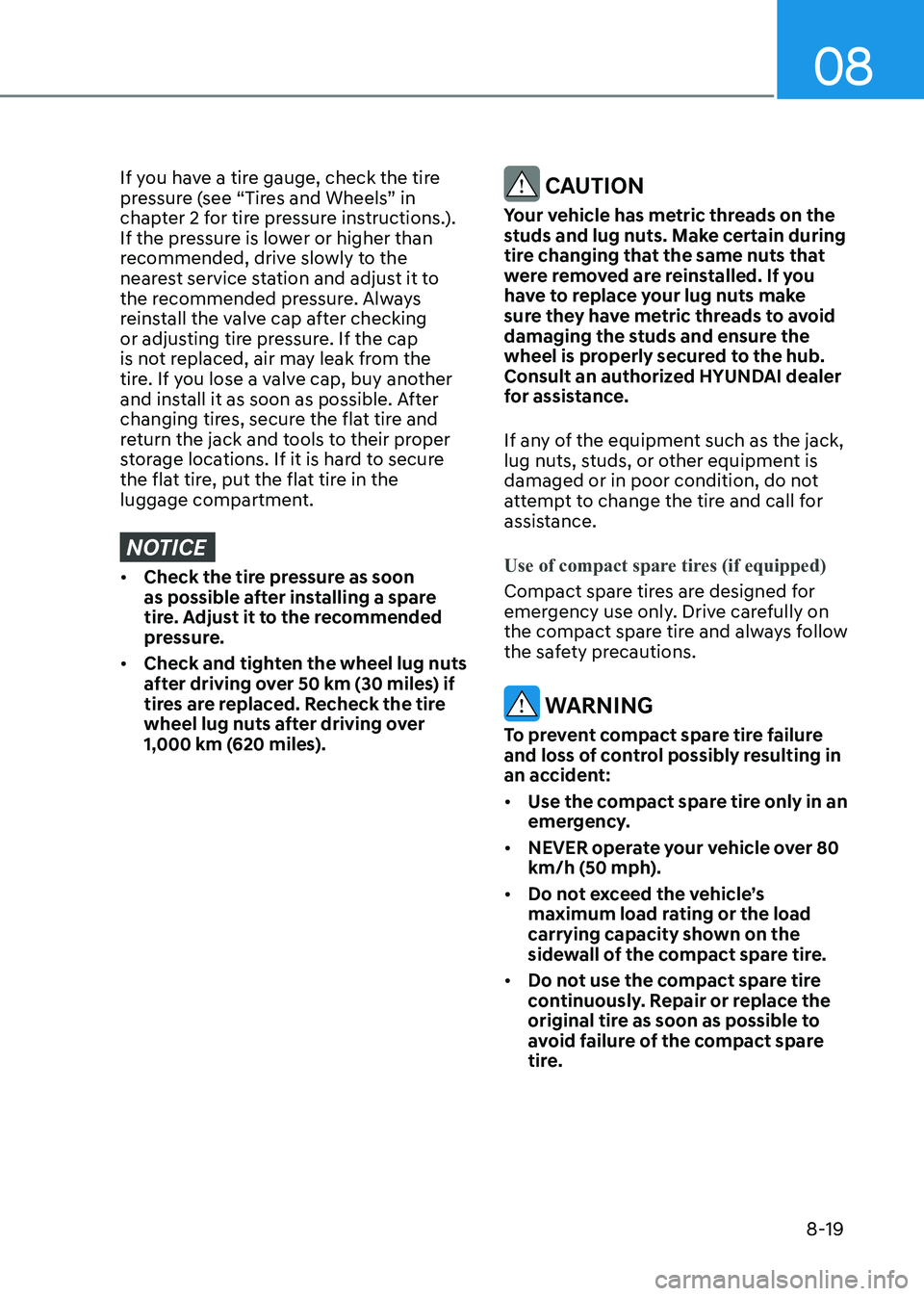 HYUNDAI ELANTRA HYBRID 2022 Owners Manual 08
8-19
If you have a tire gauge, check the tire
pressure (see “Tires and Wheels” in
chapter 2 for tire pressure instructions.).
If the pressure is lower or higher than
recommended, drive slo HYUNDAI ELANTRA HYBRID 2022 Owners Manual 08
8-19
If you have a tire gauge, check the tire
pressure (see “Tires and Wheels” in
chapter 2 for tire pressure instructions.).
If the pressure is lower or higher than
recommended, drive slo