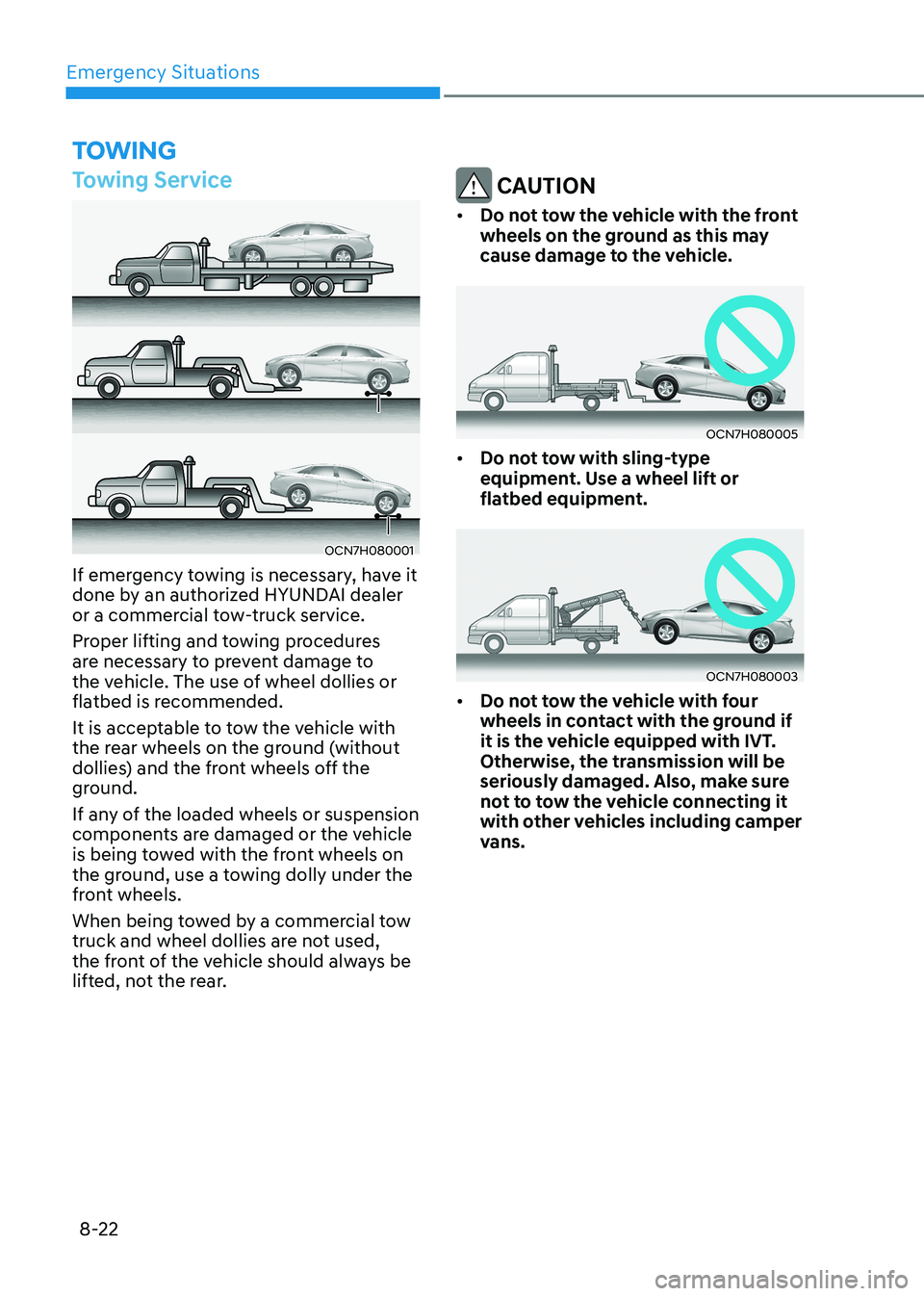 HYUNDAI ELANTRA HYBRID 2022 Owners Manual Emergency Situations
8-22
toWing
Towing Service
OCN7H080001
If emergency towing is necessary, have it
done by an authorized HYUNDAI dealer
or a commercial tow-truck service.
Proper lifting and to HYUNDAI ELANTRA HYBRID 2022 Owners Manual Emergency Situations
8-22
toWing
Towing Service
OCN7H080001
If emergency towing is necessary, have it
done by an authorized HYUNDAI dealer
or a commercial tow-truck service.
Proper lifting and to