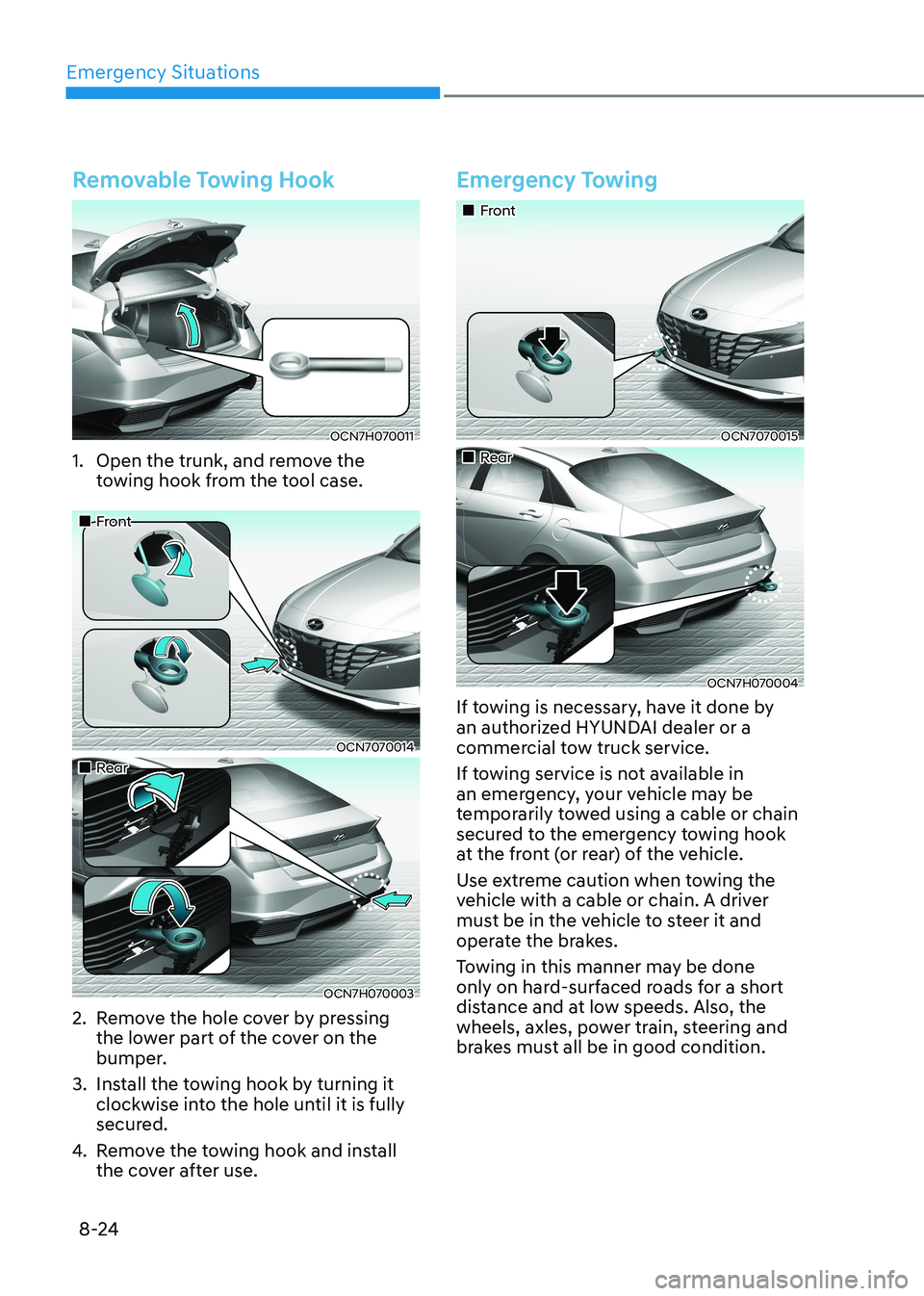 HYUNDAI ELANTRA HYBRID 2022 Owners Manual Emergency Situations
8-24
Removable Towing Hook
OCN7H070011
1. Open the trunk, and remove the towing hook from the tool case.
Front
OCN7070014
Rear
OCN7H070003
2. Remove the HYUNDAI ELANTRA HYBRID 2022 Owners Manual Emergency Situations
8-24
Removable Towing Hook
OCN7H070011
1. Open the trunk, and remove the towing hook from the tool case.
Front
OCN7070014
Rear
OCN7H070003
2. Remove the