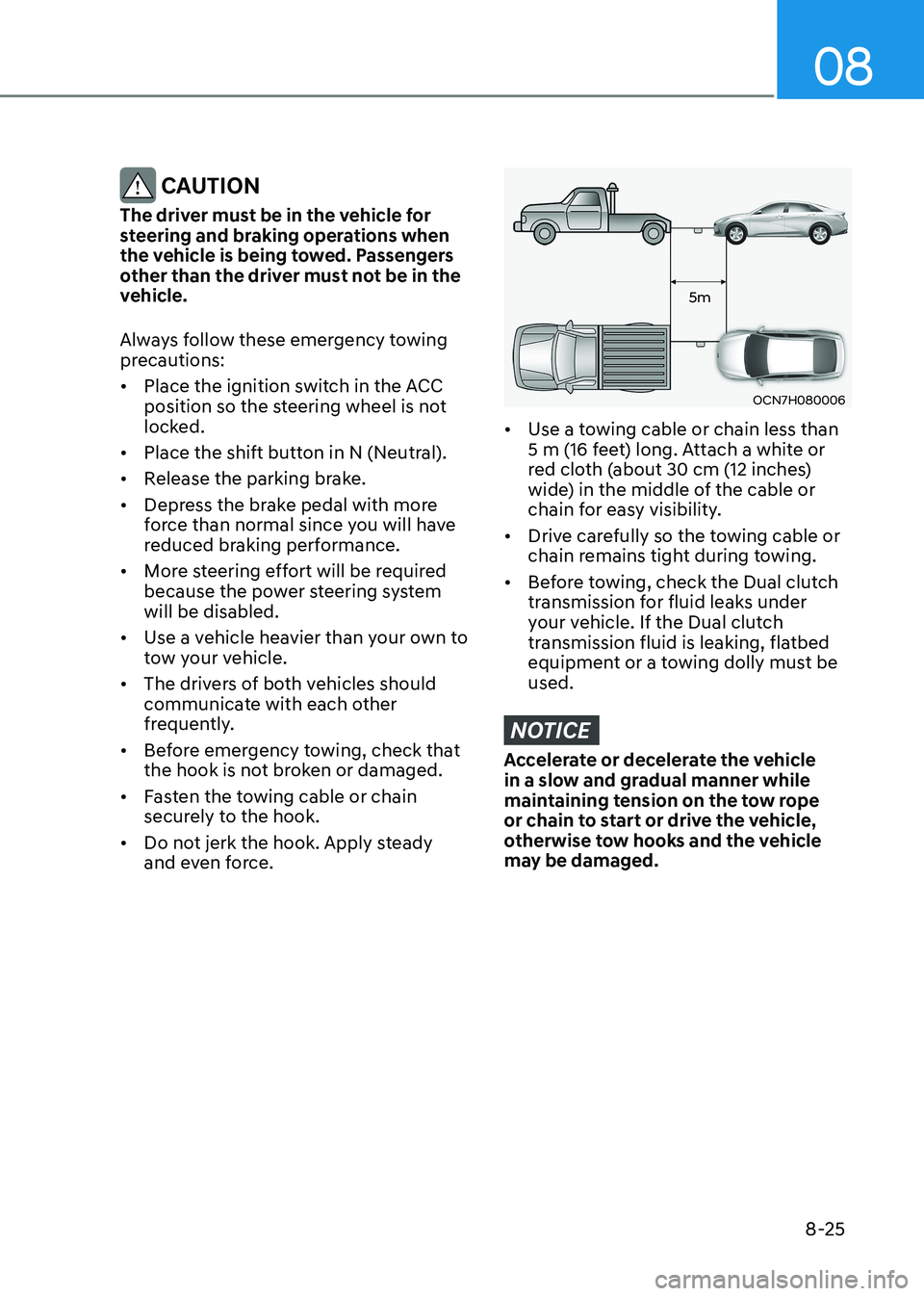 HYUNDAI ELANTRA HYBRID 2022 Owners Manual 08
8-25
CAUTION
The driver must be in the vehicle for
steering and braking operations when
the vehicle is being towed. Passengers
other than the driver must not be in the
vehicle.
Always follow HYUNDAI ELANTRA HYBRID 2022 Owners Manual 08
8-25
CAUTION
The driver must be in the vehicle for
steering and braking operations when
the vehicle is being towed. Passengers
other than the driver must not be in the
vehicle.
Always follow