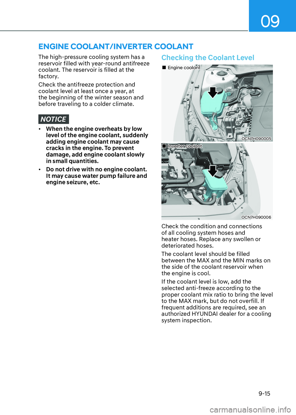 HYUNDAI ELANTRA HYBRID 2022 Owners Manual 09
9-15
The high-pressure cooling system has a
reservoir filled with year-round antifreeze
coolant. The reservoir is filled at the
factory.
Check the antifreeze protection and
coolant level a HYUNDAI ELANTRA HYBRID 2022 Owners Manual 09
9-15
The high-pressure cooling system has a
reservoir filled with year-round antifreeze
coolant. The reservoir is filled at the
factory.
Check the antifreeze protection and
coolant level a