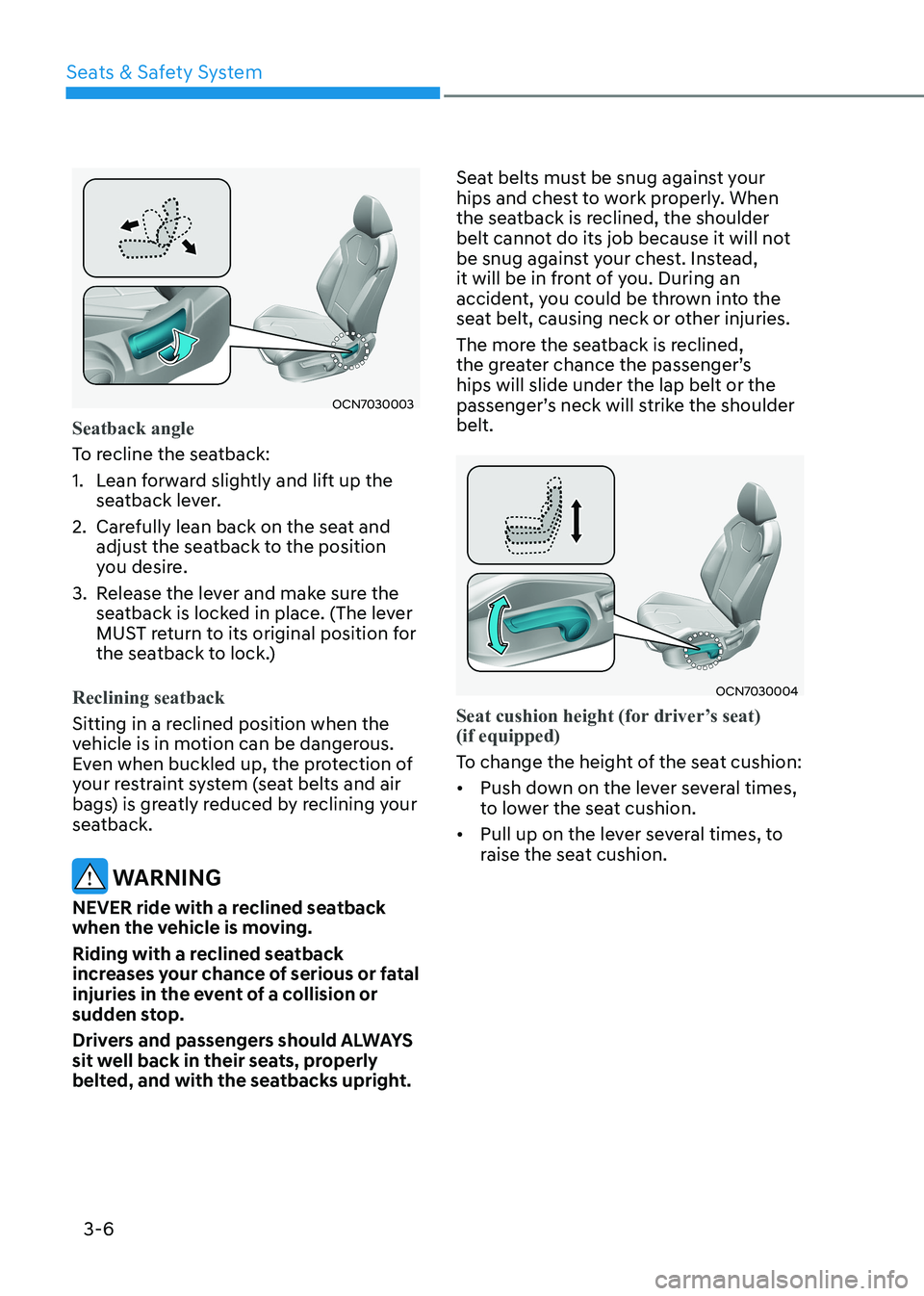 HYUNDAI ELANTRA HYBRID 2022 Service Manual Seats & Safety System
3-6
OCN7030003
Seatback angle
To recline the seatback:
1. Lean forward slightly and lift up the seatback lever.
2. Carefully lean back on the seat and adjust the seatback to HYUNDAI ELANTRA HYBRID 2022 Service Manual Seats & Safety System
3-6
OCN7030003
Seatback angle
To recline the seatback:
1. Lean forward slightly and lift up the seatback lever.
2. Carefully lean back on the seat and adjust the seatback to