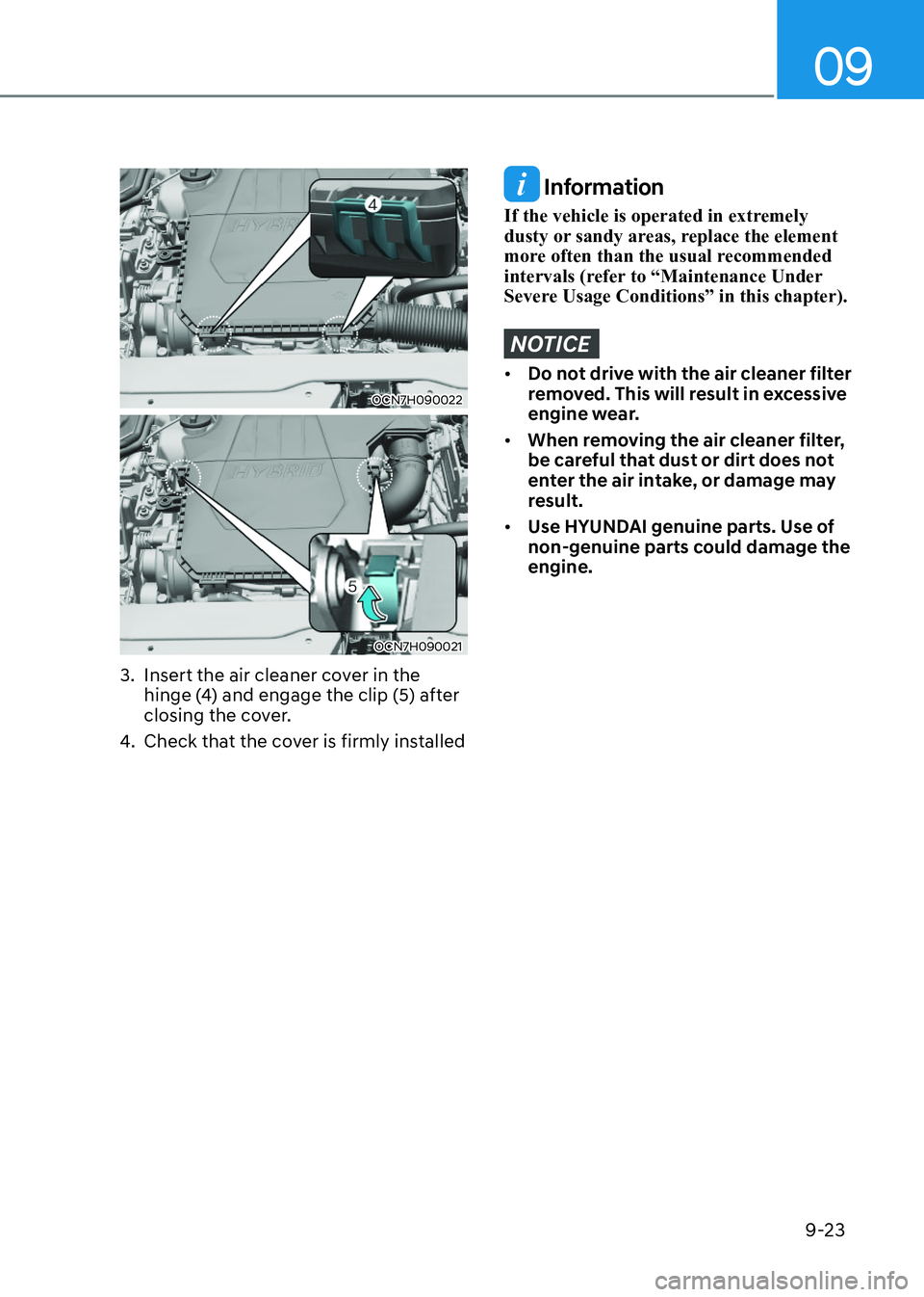 HYUNDAI ELANTRA HYBRID 2022  Owners Manual 09
9-23
OCN7H090022OCN7H090022
OCN7H090021OCN7H090021
3.  Insert the air cleaner cover in the  hinge (4) and engage the clip (5) after  
closing the cover.
4.  Check that the cover is firmly installed