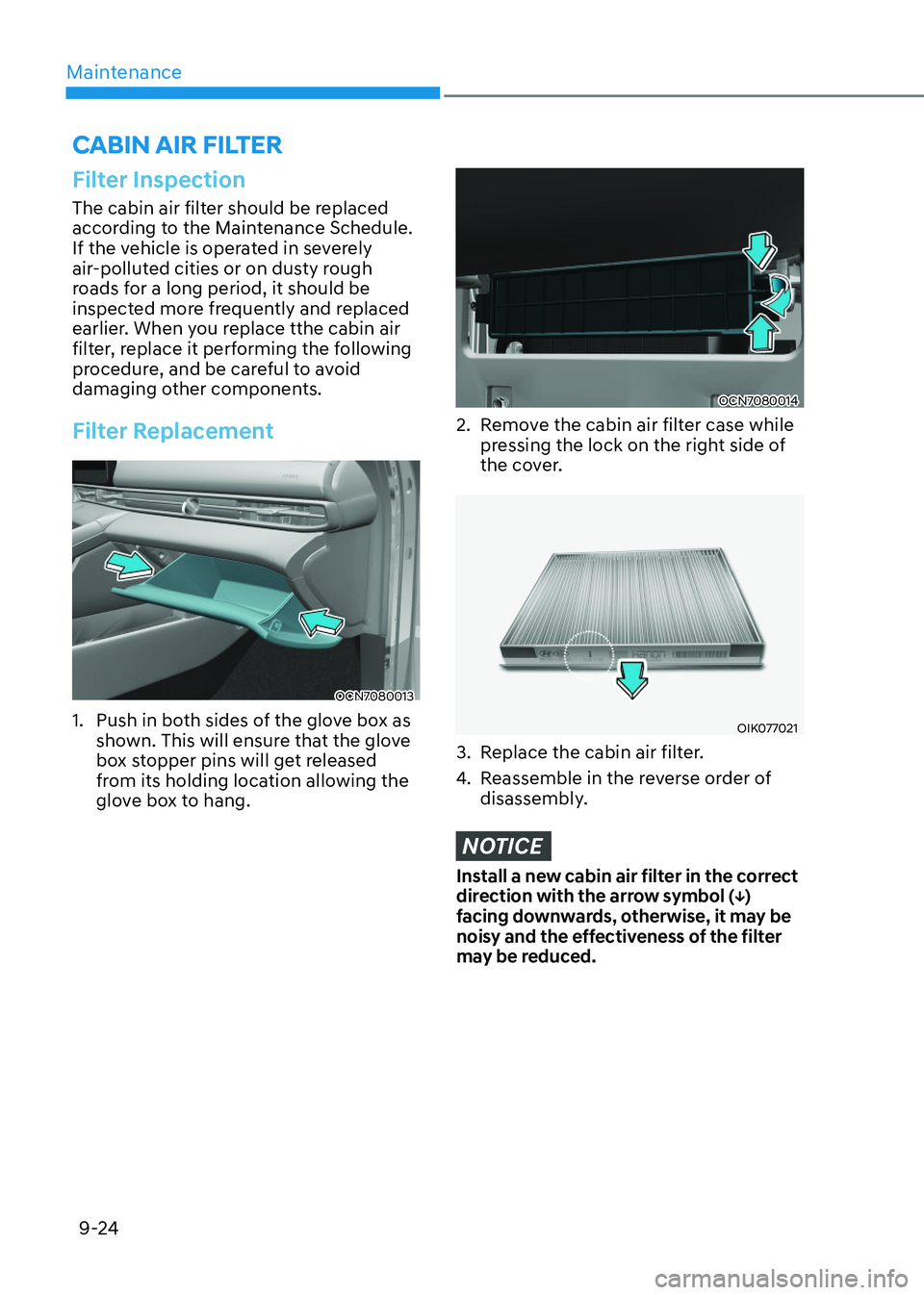 HYUNDAI ELANTRA HYBRID 2022 Owners Manual Maintenance
9-24
CABIN AIR FILTER
Filter Inspection
The cabin air filter should be replaced
according to the Maintenance Schedule.
If the vehicle is operated in severely
air-polluted cities or on HYUNDAI ELANTRA HYBRID 2022 Owners Manual Maintenance
9-24
CABIN AIR FILTER
Filter Inspection
The cabin air filter should be replaced
according to the Maintenance Schedule.
If the vehicle is operated in severely
air-polluted cities or on