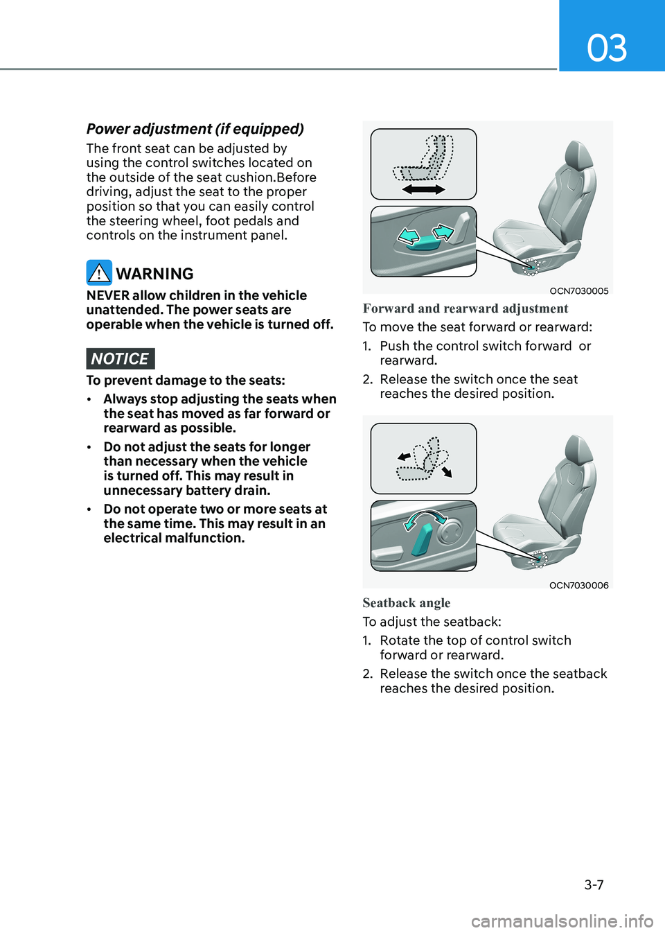 HYUNDAI ELANTRA HYBRID 2022 Service Manual 03
3 -7
Power adjustment (if equipped)
The front seat can be adjusted by
using the control switches located on
the outside of the seat cushion.Before
driving, adjust the seat to the proper
posi HYUNDAI ELANTRA HYBRID 2022 Service Manual 03
3 -7
Power adjustment (if equipped)
The front seat can be adjusted by
using the control switches located on
the outside of the seat cushion.Before
driving, adjust the seat to the proper
posi