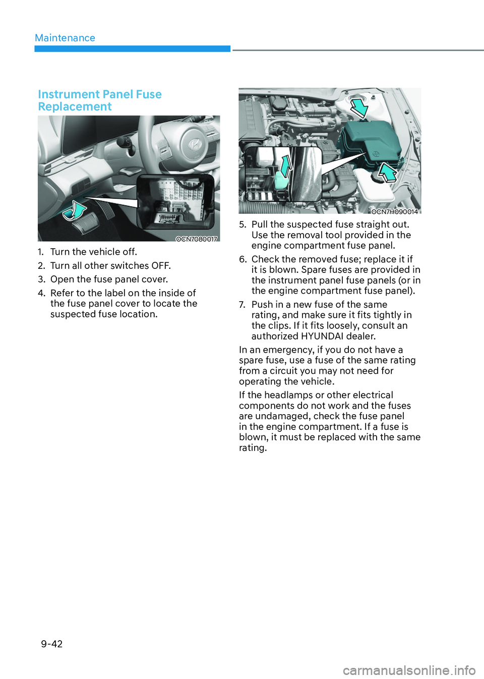 HYUNDAI ELANTRA HYBRID 2022 Owners Manual Maintenance
9-42
Instrument Panel Fuse
Replacement
OCN7080017OCN7080017
1. Turn the vehicle off.
2. Turn all other switches OFF.
3. Open the fuse panel cover.
4. Refer to the label on the in HYUNDAI ELANTRA HYBRID 2022 Owners Manual Maintenance
9-42
Instrument Panel Fuse
Replacement
OCN7080017OCN7080017
1. Turn the vehicle off.
2. Turn all other switches OFF.
3. Open the fuse panel cover.
4. Refer to the label on the in
