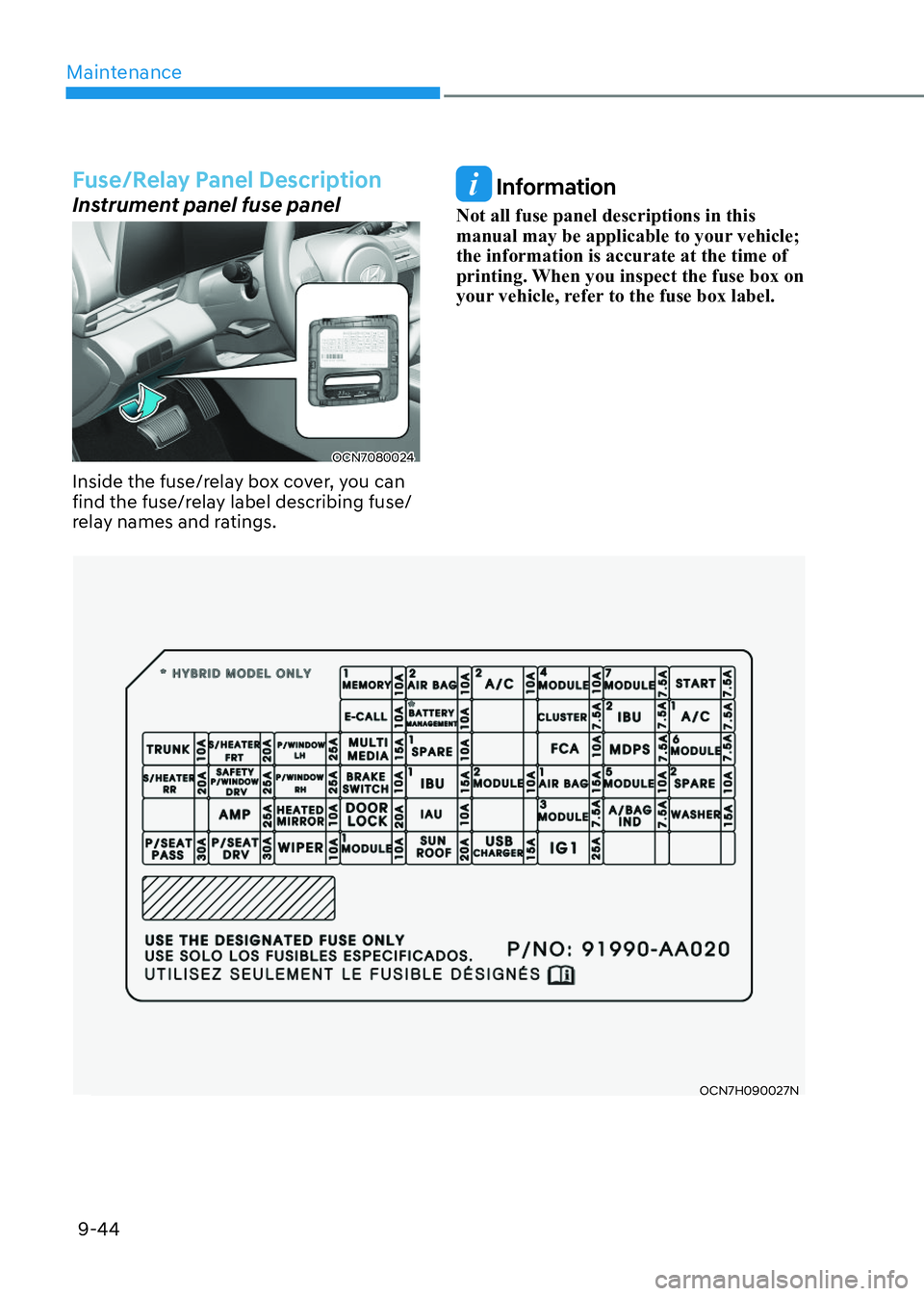 HYUNDAI ELANTRA HYBRID 2022 Owners Manual Maintenance
9-44
OCN7H090027NOCN7H090027N
Fuse/Relay Panel Description
Instrument panel fuse panel
OCN7080024OCN7080024
Inside the fuse/relay box cover, you can
find the fuse/relay label describing HYUNDAI ELANTRA HYBRID 2022 Owners Manual Maintenance
9-44
OCN7H090027NOCN7H090027N
Fuse/Relay Panel Description
Instrument panel fuse panel
OCN7080024OCN7080024
Inside the fuse/relay box cover, you can
find the fuse/relay label describing