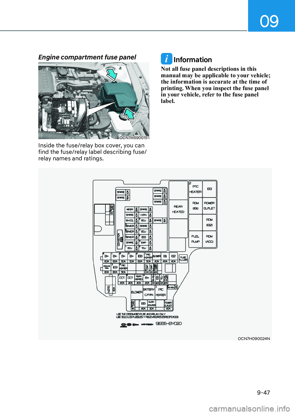 HYUNDAI ELANTRA HYBRID 2022 Owners Manual 09
9-47
Engine compartment fuse panel
OCN7H090015OCN7H090015
Inside the fuse/relay box cover, you can
find the fuse/relay label describing fuse/
relay names and ratings.
OCN7H090024NOCN7H090024N
In HYUNDAI ELANTRA HYBRID 2022 Owners Manual 09
9-47
Engine compartment fuse panel
OCN7H090015OCN7H090015
Inside the fuse/relay box cover, you can
find the fuse/relay label describing fuse/
relay names and ratings.
OCN7H090024NOCN7H090024N
In