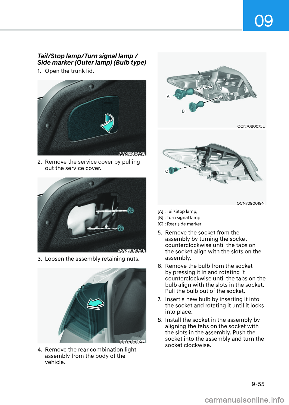 HYUNDAI ELANTRA HYBRID 2022 Owners Manual 09
9-55
Tail/Stop lamp/Turn signal lamp /
Side marker (Outer lamp) (Bulb type)
1. Open the trunk lid.
OCN7080045OCN7080045
2. Remove the service cover by pulling out the service cover.
OCN7080046 HYUNDAI ELANTRA HYBRID 2022 Owners Manual 09
9-55
Tail/Stop lamp/Turn signal lamp /
Side marker (Outer lamp) (Bulb type)
1. Open the trunk lid.
OCN7080045OCN7080045
2. Remove the service cover by pulling out the service cover.
OCN7080046