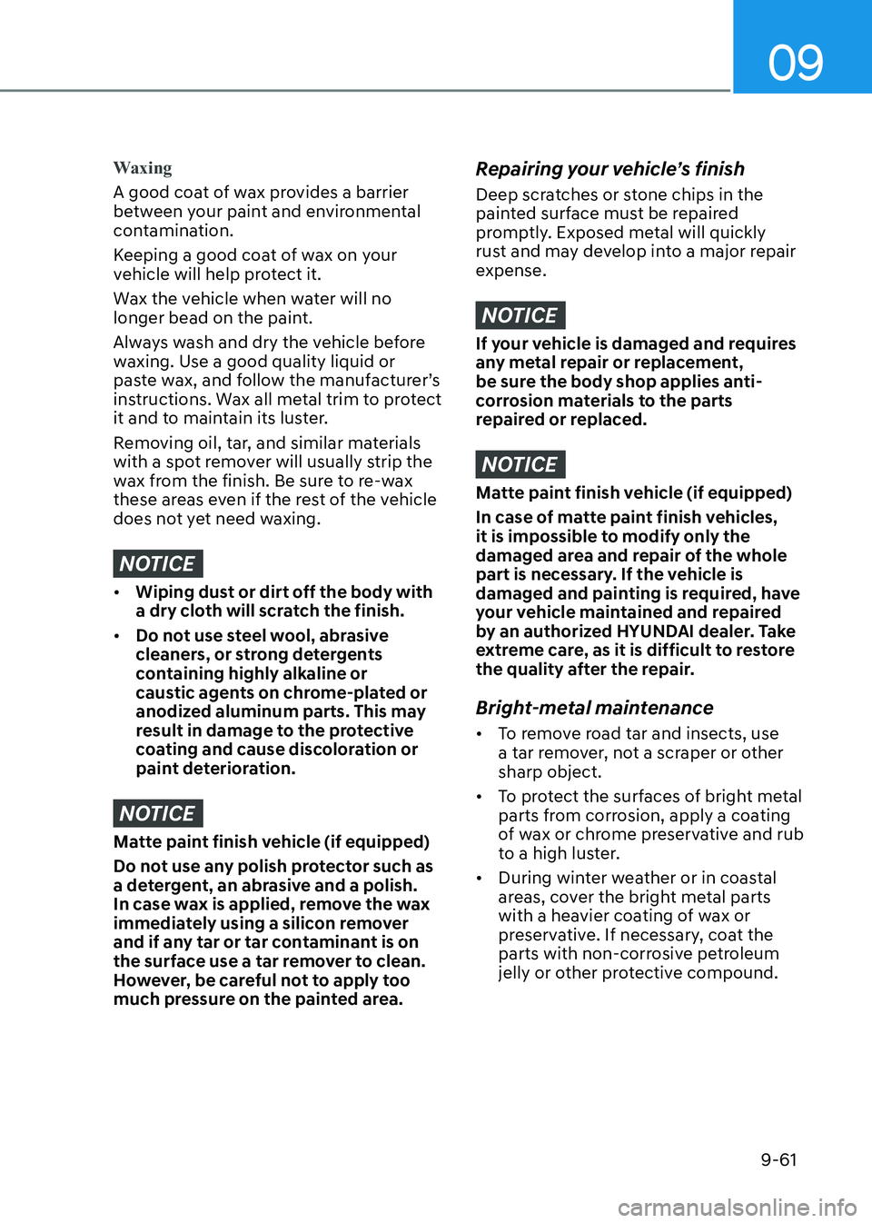 HYUNDAI ELANTRA HYBRID 2022 Owners Manual 09
9-61
Waxing
A good coat of wax provides a barrier
between your paint and environmental
contamination.
Keeping a good coat of wax on your
vehicle will help protect it.
Wax the vehicle when wa HYUNDAI ELANTRA HYBRID 2022 Owners Manual 09
9-61
Waxing
A good coat of wax provides a barrier
between your paint and environmental
contamination.
Keeping a good coat of wax on your
vehicle will help protect it.
Wax the vehicle when wa