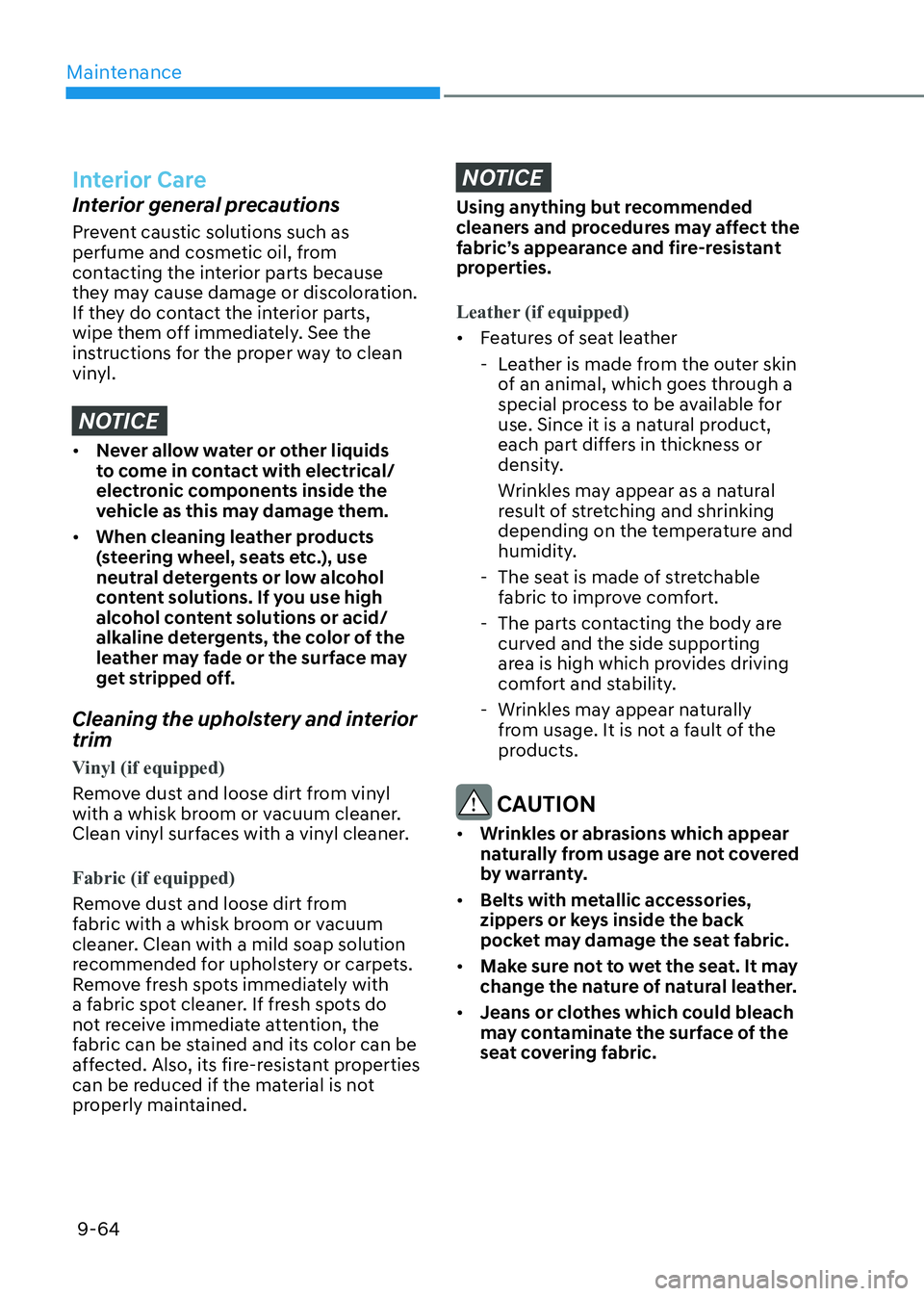HYUNDAI ELANTRA HYBRID 2022 Owners Manual Maintenance
9-64
Interior Care
Interior general precautions
Prevent caustic solutions such as
perfume and cosmetic oil, from
contacting the interior parts because
they may cause damage or discolo HYUNDAI ELANTRA HYBRID 2022 Owners Manual Maintenance
9-64
Interior Care
Interior general precautions
Prevent caustic solutions such as
perfume and cosmetic oil, from
contacting the interior parts because
they may cause damage or discolo
