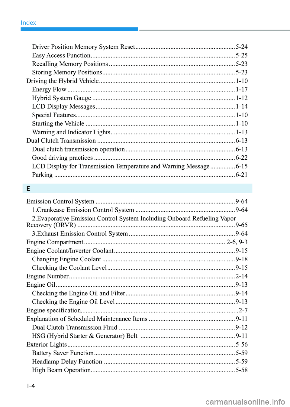 HYUNDAI ELANTRA HYBRID 2022 Owners Manual Index
I-4
Driver Position Memory System Reset ............................................................5-24
Easy Access Function .............................................................. HYUNDAI ELANTRA HYBRID 2022 Owners Manual Index
I-4
Driver Position Memory System Reset ............................................................5-24
Easy Access Function ..............................................................