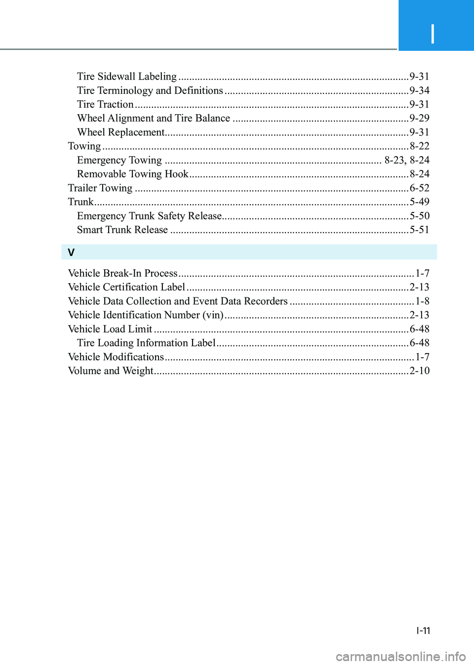 HYUNDAI ELANTRA HYBRID 2022 Owners Manual I
I-11
Tire Sidewall Labeling ..................................................................................... 9-31
Tire Terminology and Definitions ......................................... HYUNDAI ELANTRA HYBRID 2022 Owners Manual I
I-11
Tire Sidewall Labeling ..................................................................................... 9-31
Tire Terminology and Definitions .........................................