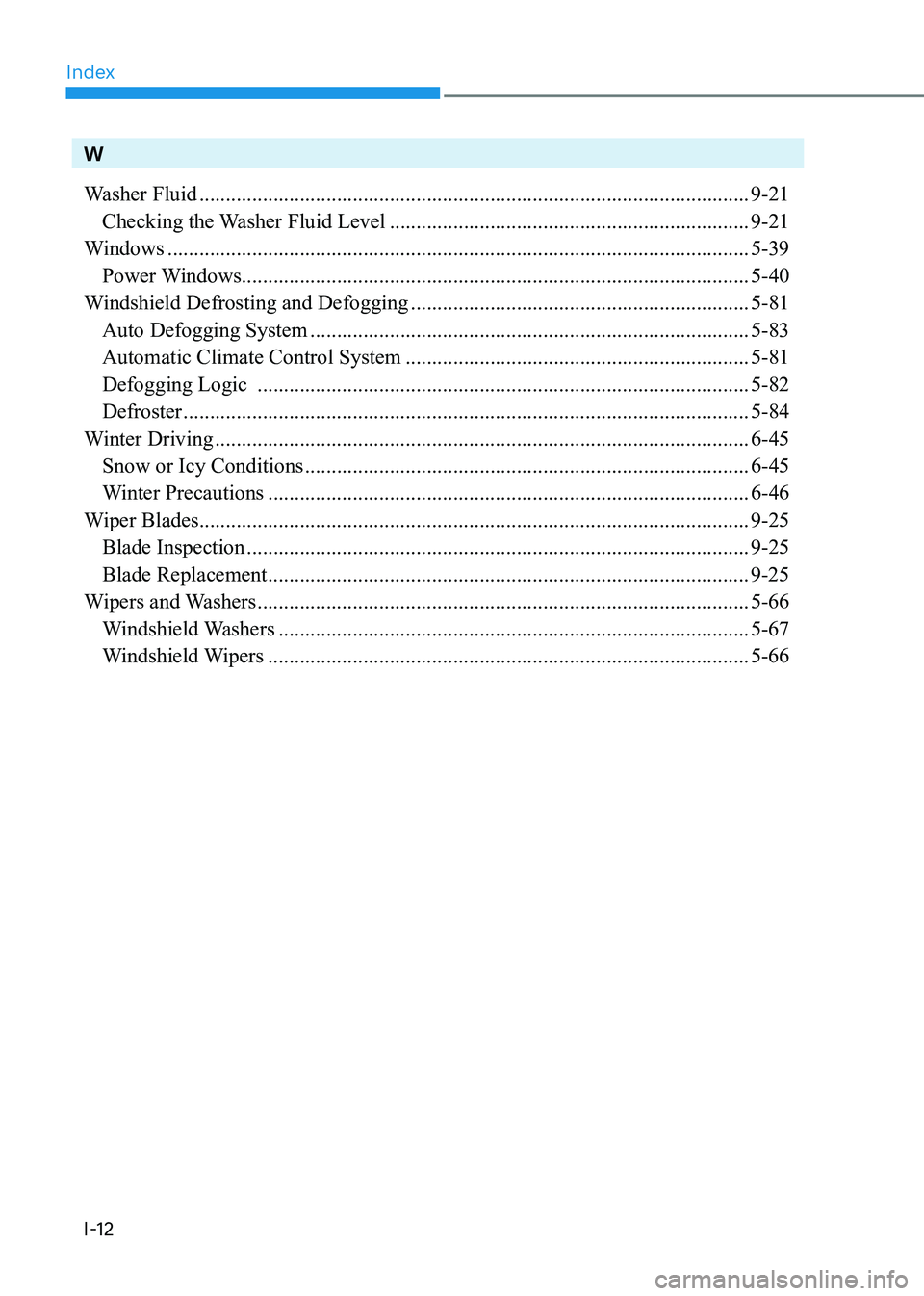 HYUNDAI ELANTRA HYBRID 2022 Owners Manual Index
I-12
W
Washer Fluid ........................................................................................................ 9-21
Checking the Washer Fluid Level ............................ HYUNDAI ELANTRA HYBRID 2022 Owners Manual Index
I-12
W
Washer Fluid ........................................................................................................ 9-21
Checking the Washer Fluid Level ............................