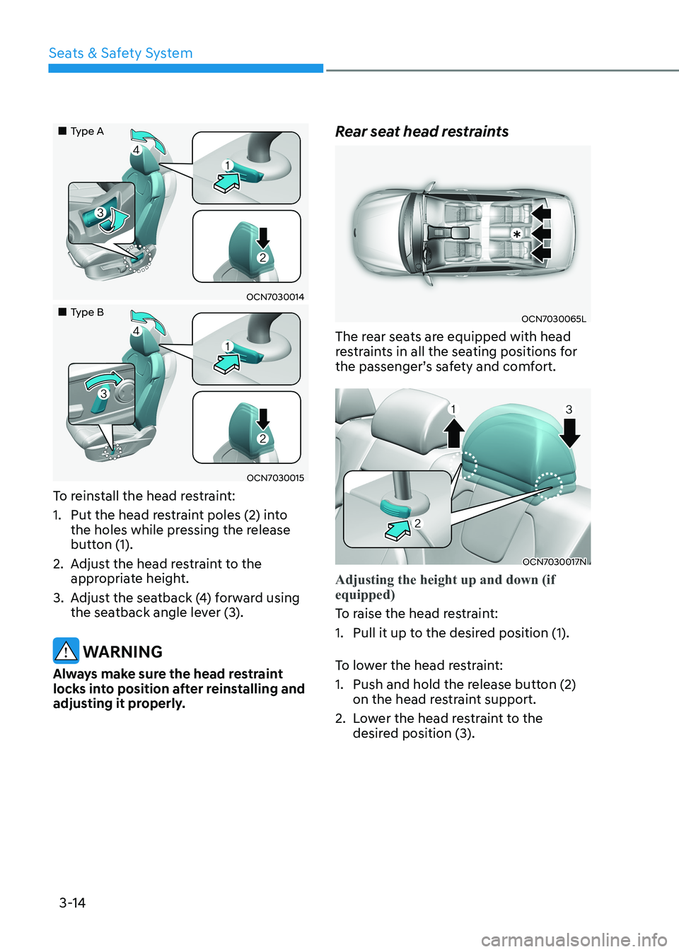 HYUNDAI ELANTRA HYBRID 2022 Workshop Manual Seats & Safety System
3-14
Type A
OCN7030014
Type B
OCN7030015
To reinstall the head restraint:
1. Put the head restraint poles (2) into the holes while pressing the release HYUNDAI ELANTRA HYBRID 2022 Workshop Manual Seats & Safety System
3-14
Type A
OCN7030014
Type B
OCN7030015
To reinstall the head restraint:
1. Put the head restraint poles (2) into the holes while pressing the release