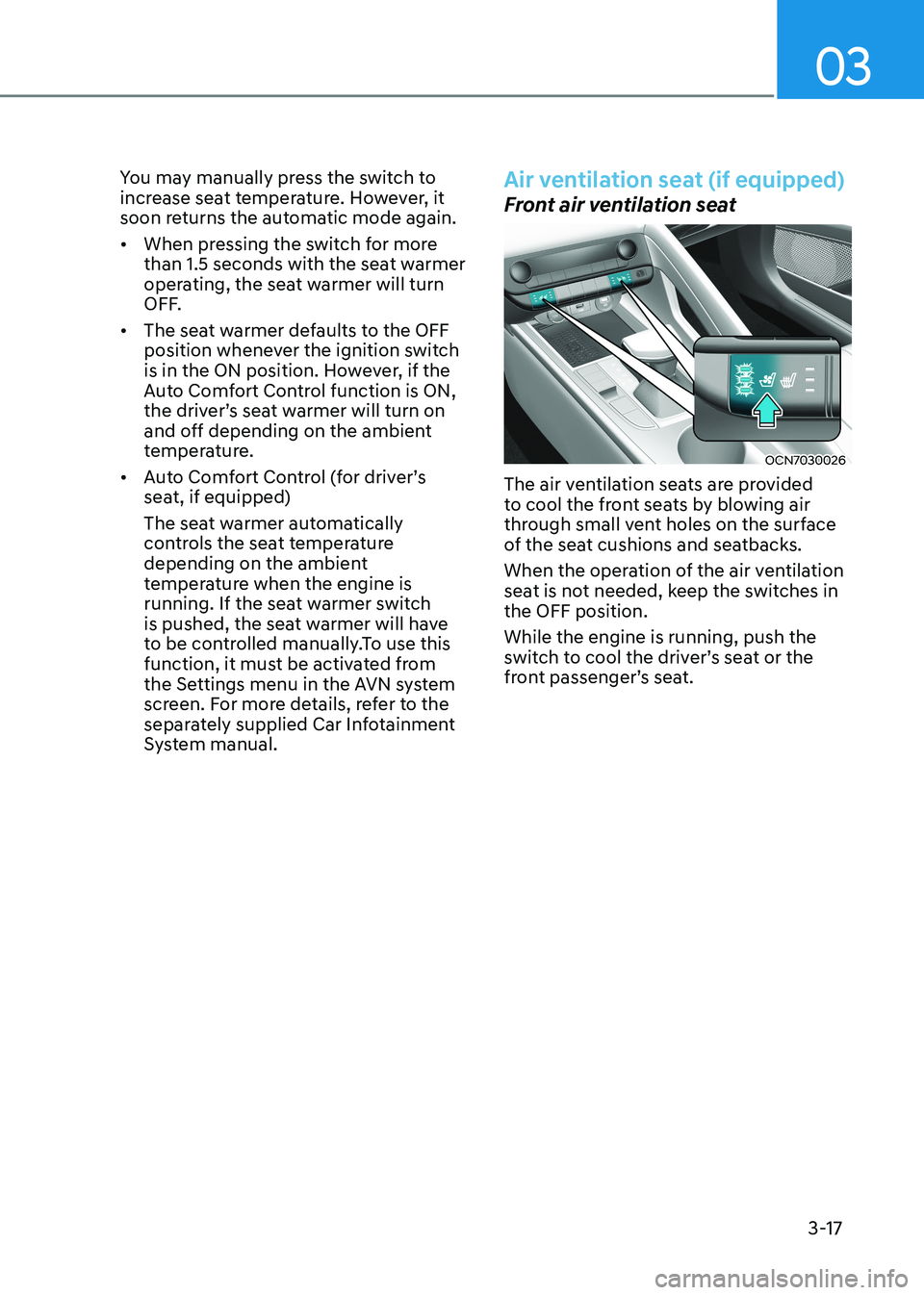 HYUNDAI ELANTRA HYBRID 2022 Workshop Manual 03
3-17
You may manually press the switch to
increase seat temperature. However, it
soon returns the automatic mode again. •
When pressing the switch for more
than 1.5 seconds with the seat wa HYUNDAI ELANTRA HYBRID 2022 Workshop Manual 03
3-17
You may manually press the switch to
increase seat temperature. However, it
soon returns the automatic mode again. •
When pressing the switch for more
than 1.5 seconds with the seat wa