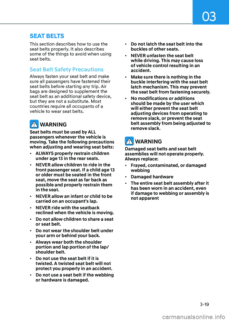 HYUNDAI ELANTRA HYBRID 2022 Repair Manual 03
3-19
Seat BeltS
This section describes how to use the
seat belts properly. It also describes
some of the things to avoid when using
seat belts.
Seat Belt Safety Precautions
Always fasten your s HYUNDAI ELANTRA HYBRID 2022 Repair Manual 03
3-19
Seat BeltS
This section describes how to use the
seat belts properly. It also describes
some of the things to avoid when using
seat belts.
Seat Belt Safety Precautions
Always fasten your s