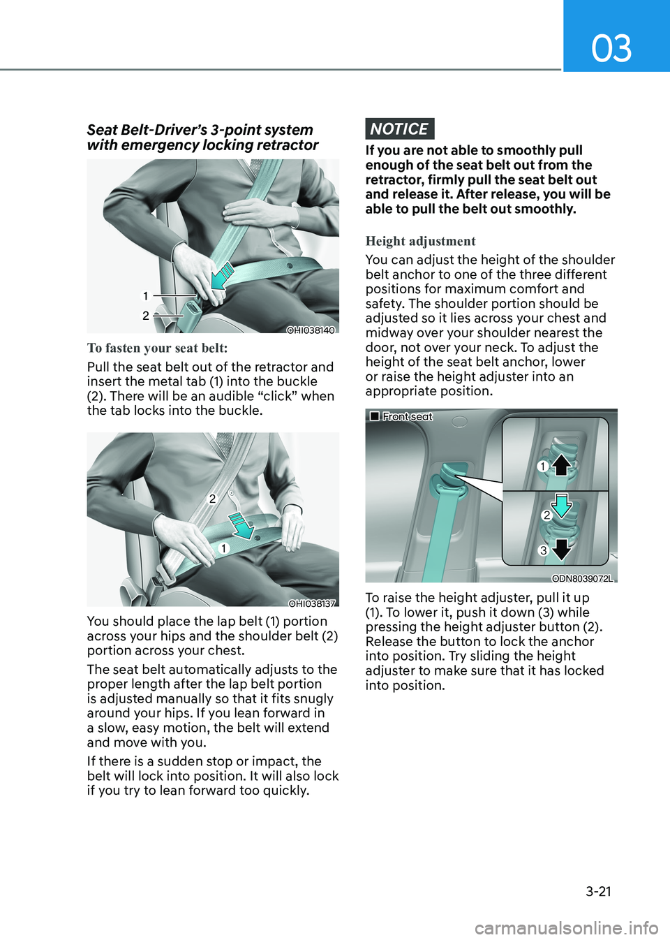 HYUNDAI ELANTRA HYBRID 2022 Repair Manual 03
3-21
Seat Belt-Driver’s 3-point system
with emergency locking retractor
OHI038140
To fasten your seat belt:
Pull the seat belt out of the retractor and
insert the metal tab (1) into the buckl HYUNDAI ELANTRA HYBRID 2022 Repair Manual 03
3-21
Seat Belt-Driver’s 3-point system
with emergency locking retractor
OHI038140
To fasten your seat belt:
Pull the seat belt out of the retractor and
insert the metal tab (1) into the buckl