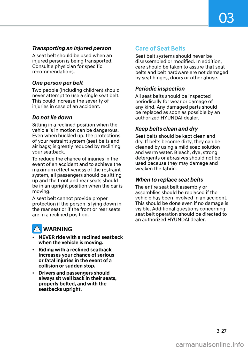 HYUNDAI ELANTRA HYBRID 2022 Repair Manual 03
3-27
Transporting an injured person
A seat belt should be used when an
injured person is being transported.
Consult a physician for specific
recommendations. One person per belt
Two people (i HYUNDAI ELANTRA HYBRID 2022 Repair Manual 03
3-27
Transporting an injured person
A seat belt should be used when an
injured person is being transported.
Consult a physician for specific
recommendations. One person per belt
Two people (i