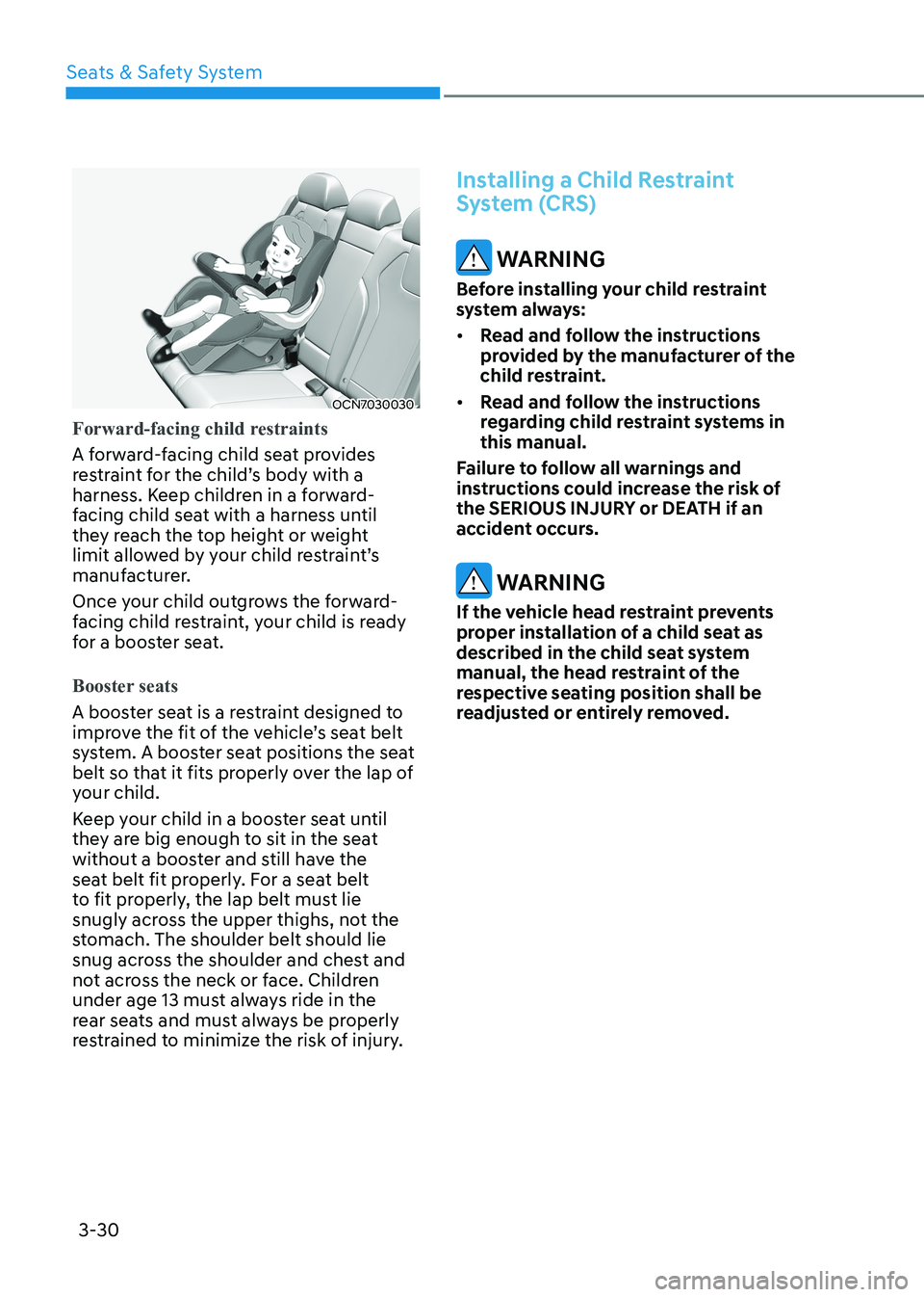 HYUNDAI ELANTRA HYBRID 2022 Manual PDF Seats & Safety System
3-30
OCN7030030
Forward-facing child restraints
A forward-facing child seat provides
restraint for the child’s body with a
harness. Keep children in a forward-
facing child HYUNDAI ELANTRA HYBRID 2022 Manual PDF Seats & Safety System
3-30
OCN7030030
Forward-facing child restraints
A forward-facing child seat provides
restraint for the child’s body with a
harness. Keep children in a forward-
facing child