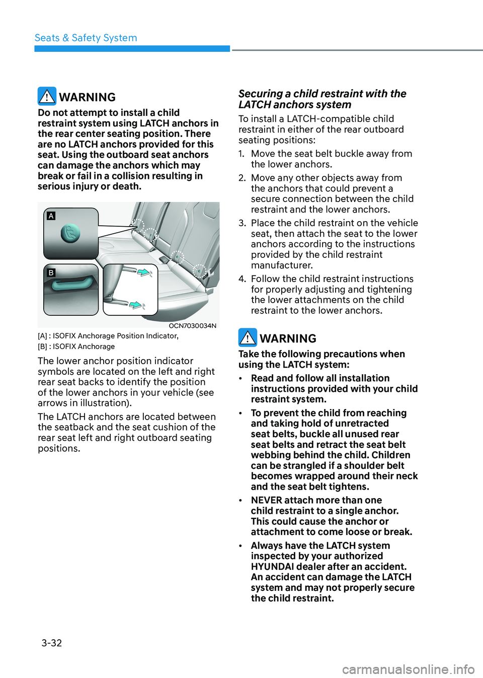 HYUNDAI ELANTRA HYBRID 2022 Manual PDF Seats & Safety System
3-32
WARNING
Do not attempt to install a child
restraint system using LATCH anchors in
the rear center seating position. There
are no LATCH anchors provided for this
seat. HYUNDAI ELANTRA HYBRID 2022 Manual PDF Seats & Safety System
3-32
WARNING
Do not attempt to install a child
restraint system using LATCH anchors in
the rear center seating position. There
are no LATCH anchors provided for this
seat.