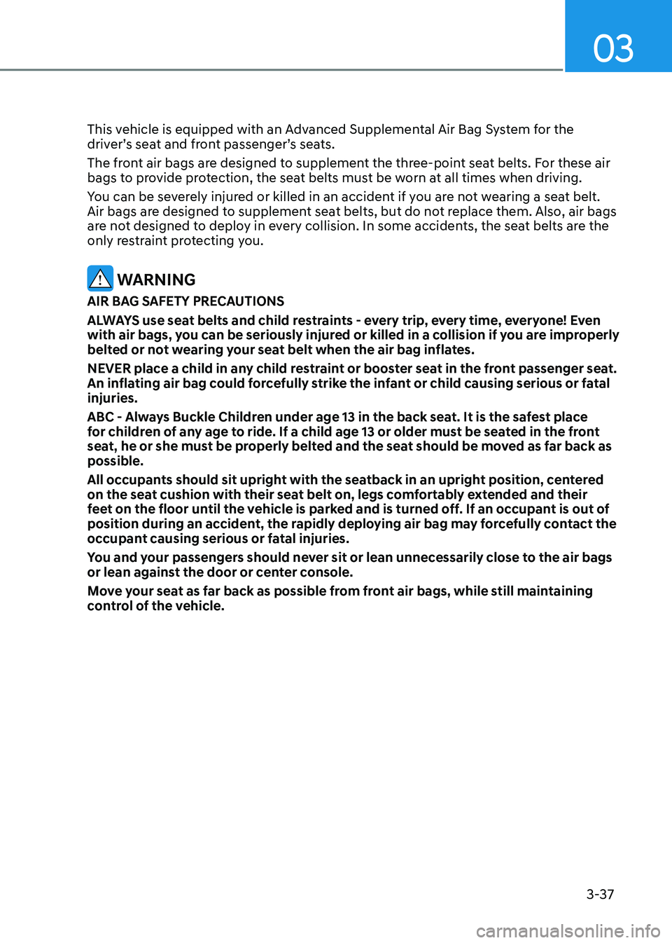 HYUNDAI ELANTRA HYBRID 2022 Manual PDF 03
3-37
This vehicle is equipped with an Advanced Supplemental Air Bag System for the
driver’s seat and front passenger’s seats.
The front air bags are designed to supplement the three-point se HYUNDAI ELANTRA HYBRID 2022 Manual PDF 03
3-37
This vehicle is equipped with an Advanced Supplemental Air Bag System for the
driver’s seat and front passenger’s seats.
The front air bags are designed to supplement the three-point se