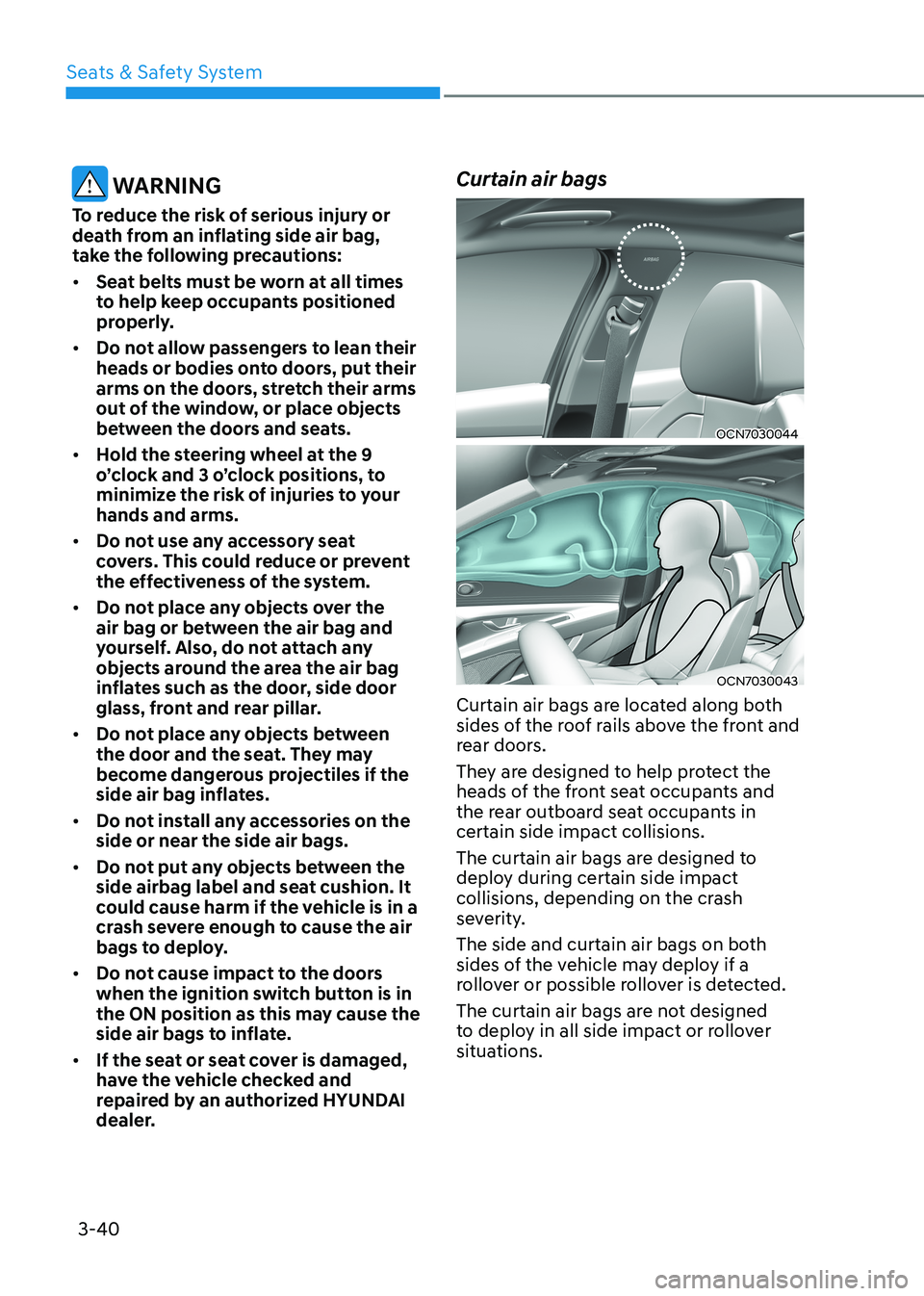 HYUNDAI ELANTRA HYBRID 2022 Manual Online Seats & Safety System
3-40
WARNING
To reduce the risk of serious injury or
death from an inflating side air bag,
take the following precautions: • Seat belts must be worn at all times
to help HYUNDAI ELANTRA HYBRID 2022 Manual Online Seats & Safety System
3-40
WARNING
To reduce the risk of serious injury or
death from an inflating side air bag,
take the following precautions: • Seat belts must be worn at all times
to help
