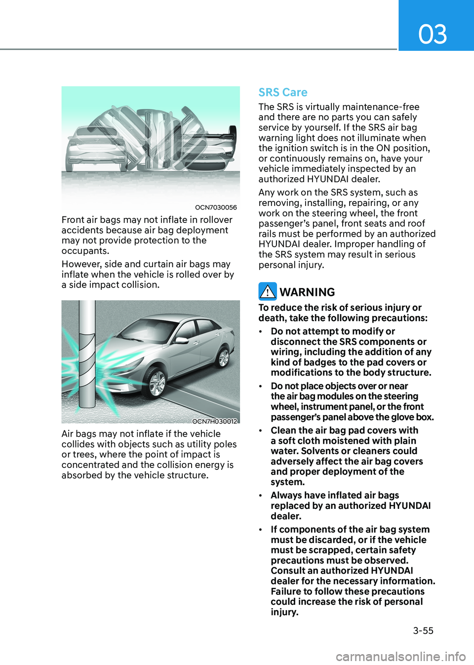 HYUNDAI ELANTRA HYBRID 2022 Owners Manual 03
3-55
OCN7030056
Front air bags may not inflate in rollover
accidents because air bag deployment
may not provide protection to the
occupants.
However, side and curtain air bags may
inflate wh HYUNDAI ELANTRA HYBRID 2022 Owners Manual 03
3-55
OCN7030056
Front air bags may not inflate in rollover
accidents because air bag deployment
may not provide protection to the
occupants.
However, side and curtain air bags may
inflate wh