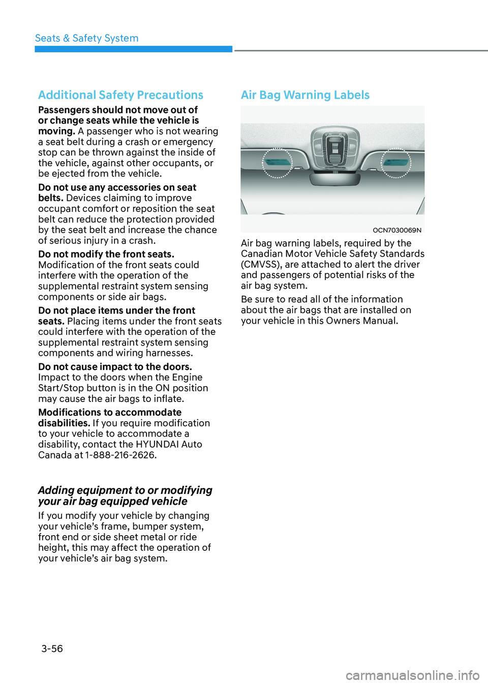 HYUNDAI ELANTRA HYBRID 2022 Owners Manual Seats & Safety System
3-56
Additional Safety Precautions
Passengers should not move out of
or change seats while the vehicle is
moving. A passenger who is not wearing
a seat belt during a crash or HYUNDAI ELANTRA HYBRID 2022 Owners Manual Seats & Safety System
3-56
Additional Safety Precautions
Passengers should not move out of
or change seats while the vehicle is
moving. A passenger who is not wearing
a seat belt during a crash or