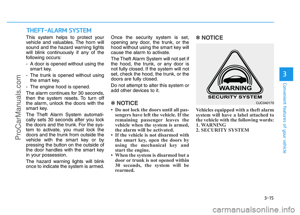 HYUNDAI COUPE 2014 Owners Manual 3-15
Convenient features of your vehicle
This system helps to protect your
vehicle and valuables. The horn will
sound and the hazard warning lights
will blink continuously if any of the
following occu HYUNDAI COUPE 2014 Owners Manual 3-15
Convenient features of your vehicle
This system helps to protect your
vehicle and valuables. The horn will
sound and the hazard warning lights
will blink continuously if any of the
following occu