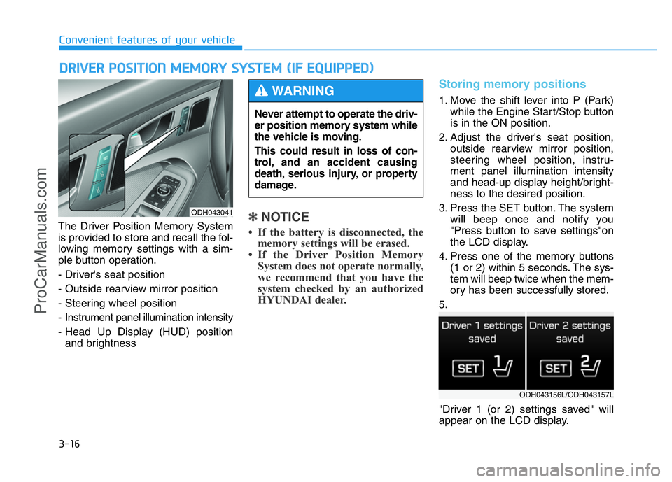 HYUNDAI COUPE 2014 Owners Manual 3-16
The Driver Position Memory System
is provided to store and recall the fol-
lowing memory settings with a sim-
ple button operation.
- Driver's seat position
- Outside rearview mirror position HYUNDAI COUPE 2014 Owners Manual 3-16
The Driver Position Memory System
is provided to store and recall the fol-
lowing memory settings with a sim-
ple button operation.
- Driver's seat position
- Outside rearview mirror position