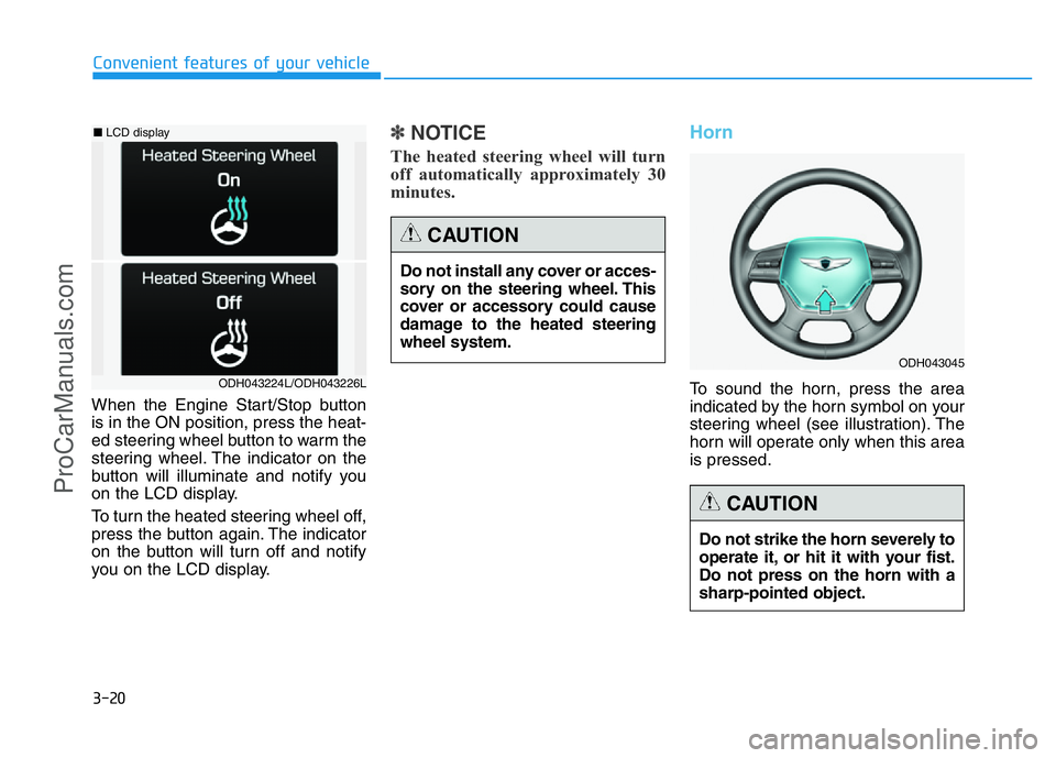 HYUNDAI COUPE 2014 Owners Manual 3-20
Convenient features of your vehicle
When the Engine Start/Stop button
is in the ON position, press the heat-
ed steering wheel button to warm the
steering wheel. The indicator on the
button will HYUNDAI COUPE 2014 Owners Manual 3-20
Convenient features of your vehicle
When the Engine Start/Stop button
is in the ON position, press the heat-
ed steering wheel button to warm the
steering wheel. The indicator on the
button will