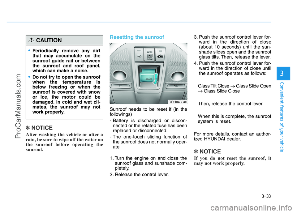 HYUNDAI COUPE 2014  Owners Manual 3-33
Convenient features of your vehicle
3
✽NOTICE
After washing the vehicle or after a
rain, be sure to wipe off the water on
the sunroof before operating the
sunroof.
Resetting the sunroof
Sunroof